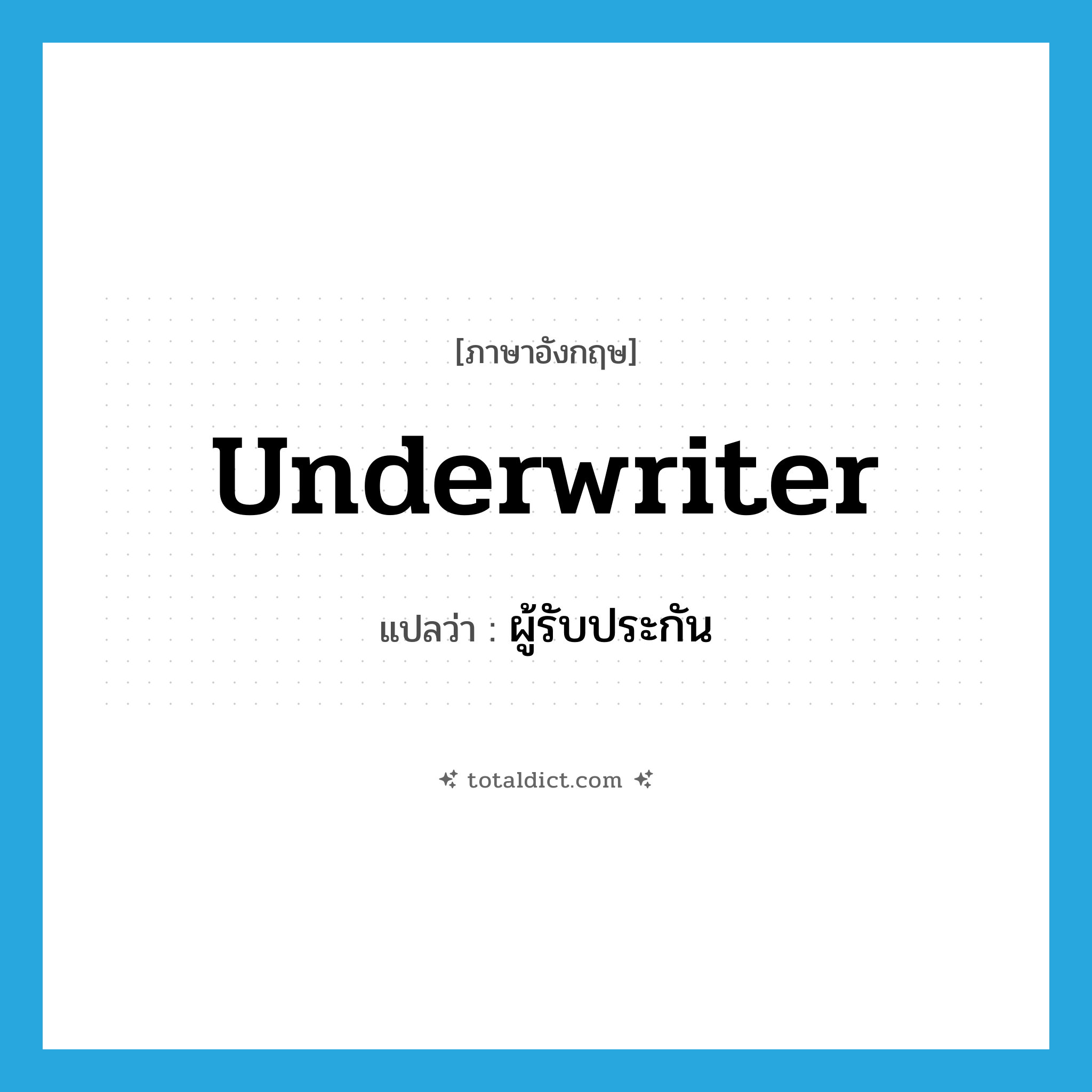 ผู้รับประกัน ภาษาอังกฤษ?, คำศัพท์ภาษาอังกฤษ ผู้รับประกัน แปลว่า underwriter ประเภท N หมวด N