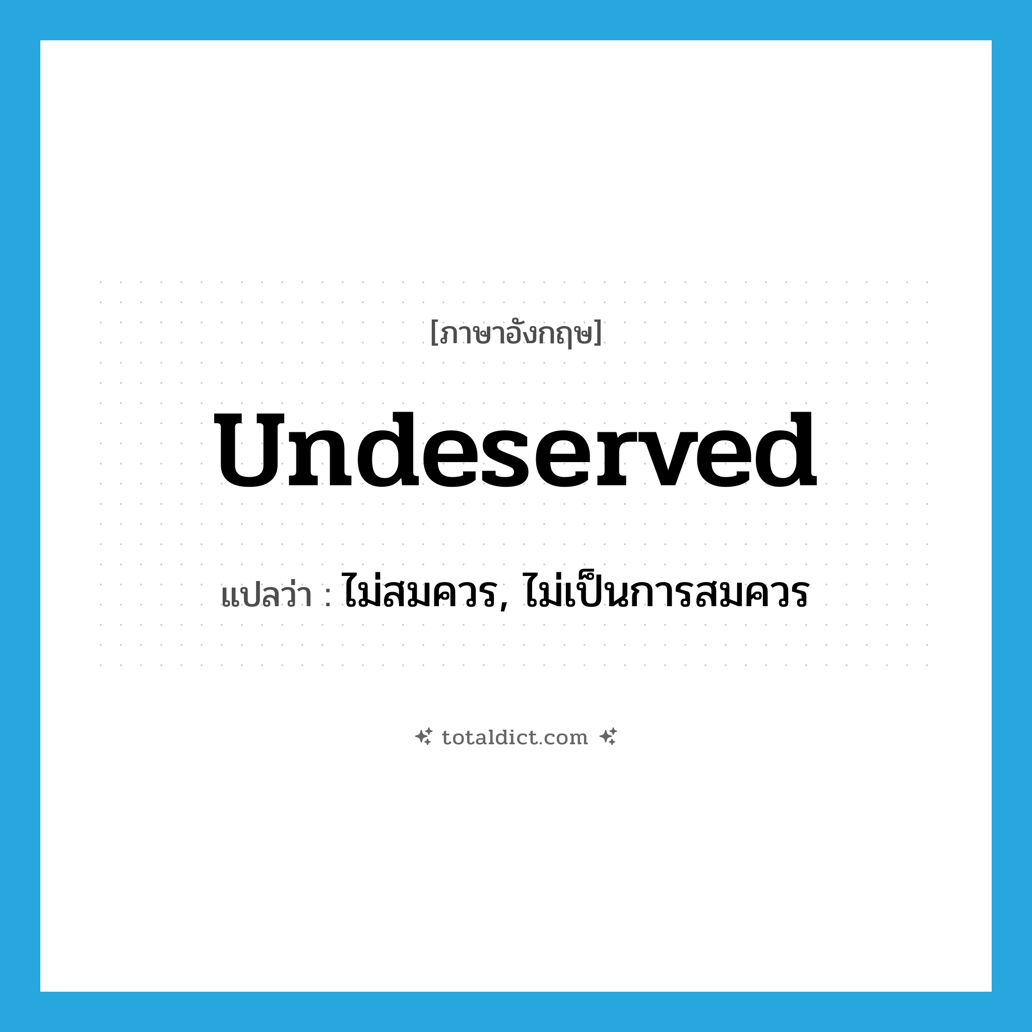 undeserved แปลว่า?, คำศัพท์ภาษาอังกฤษ undeserved แปลว่า ไม่สมควร, ไม่เป็นการสมควร ประเภท ADJ หมวด ADJ