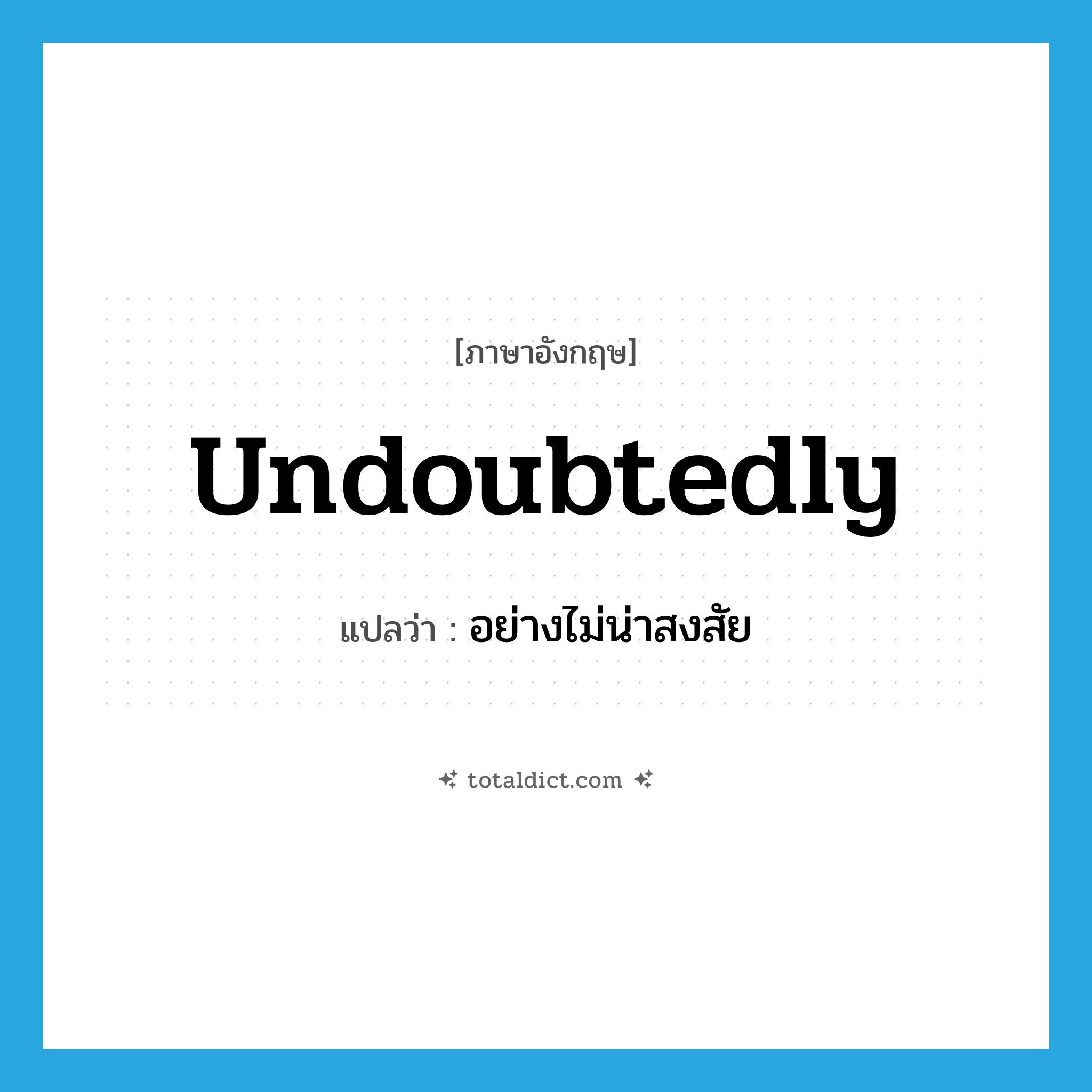 undoubtedly แปลว่า?, คำศัพท์ภาษาอังกฤษ undoubtedly แปลว่า อย่างไม่น่าสงสัย ประเภท ADV หมวด ADV