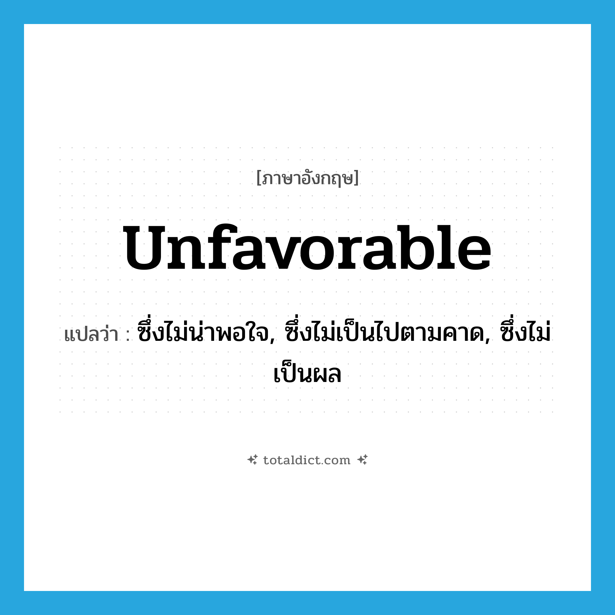 unfavorable แปลว่า?, คำศัพท์ภาษาอังกฤษ unfavorable แปลว่า ซึ่งไม่น่าพอใจ, ซึ่งไม่เป็นไปตามคาด, ซึ่งไม่เป็นผล ประเภท ADJ หมวด ADJ