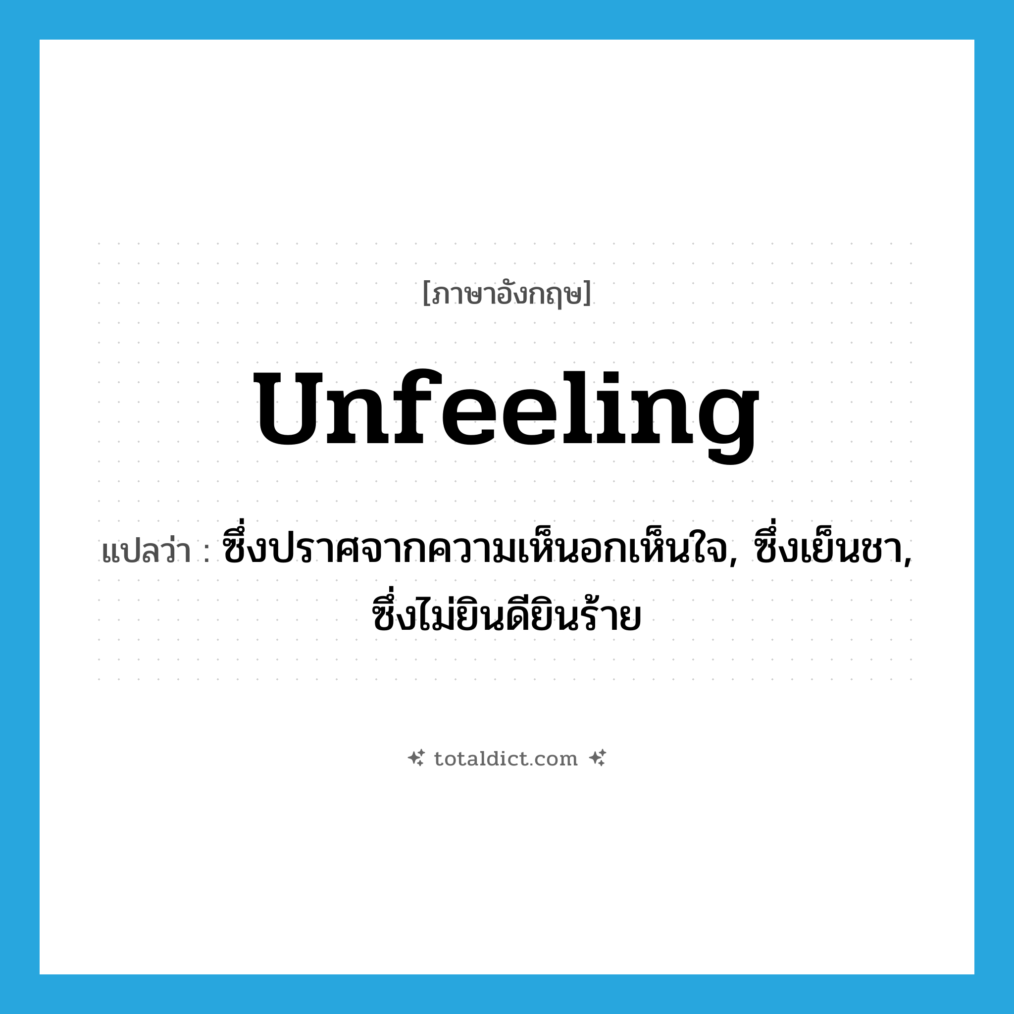 unfeeling แปลว่า?, คำศัพท์ภาษาอังกฤษ unfeeling แปลว่า ซึ่งปราศจากความเห็นอกเห็นใจ, ซึ่งเย็นชา, ซึ่งไม่ยินดียินร้าย ประเภท ADJ หมวด ADJ