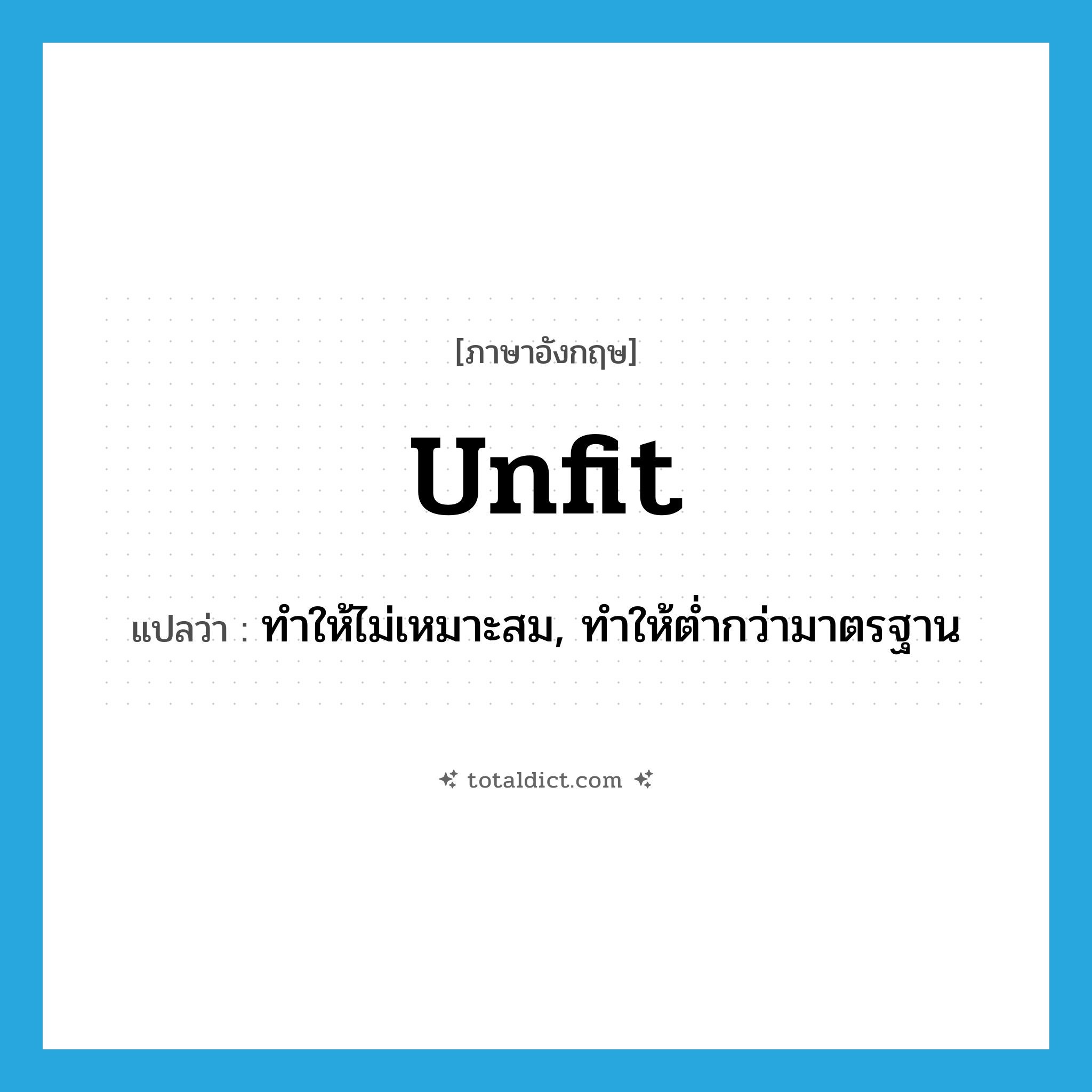 unfit แปลว่า?, คำศัพท์ภาษาอังกฤษ unfit แปลว่า ทำให้ไม่เหมาะสม, ทำให้ต่ำกว่ามาตรฐาน ประเภท VT หมวด VT