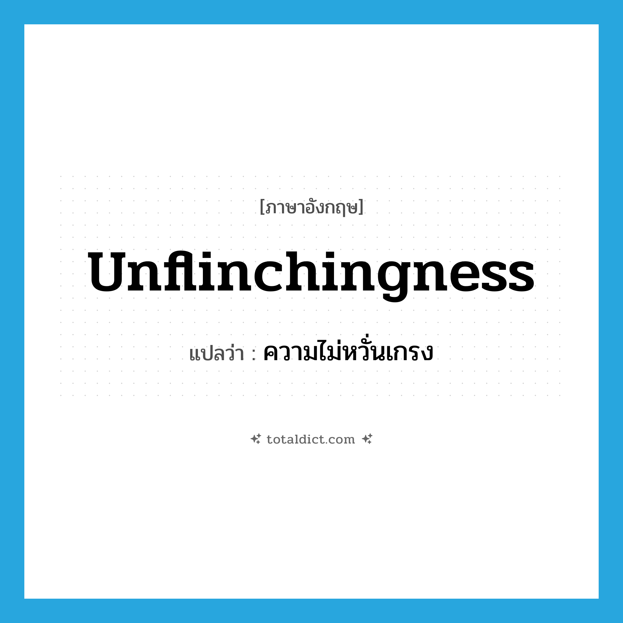 unflinchingness แปลว่า?, คำศัพท์ภาษาอังกฤษ unflinchingness แปลว่า ความไม่หวั่นเกรง ประเภท N หมวด N