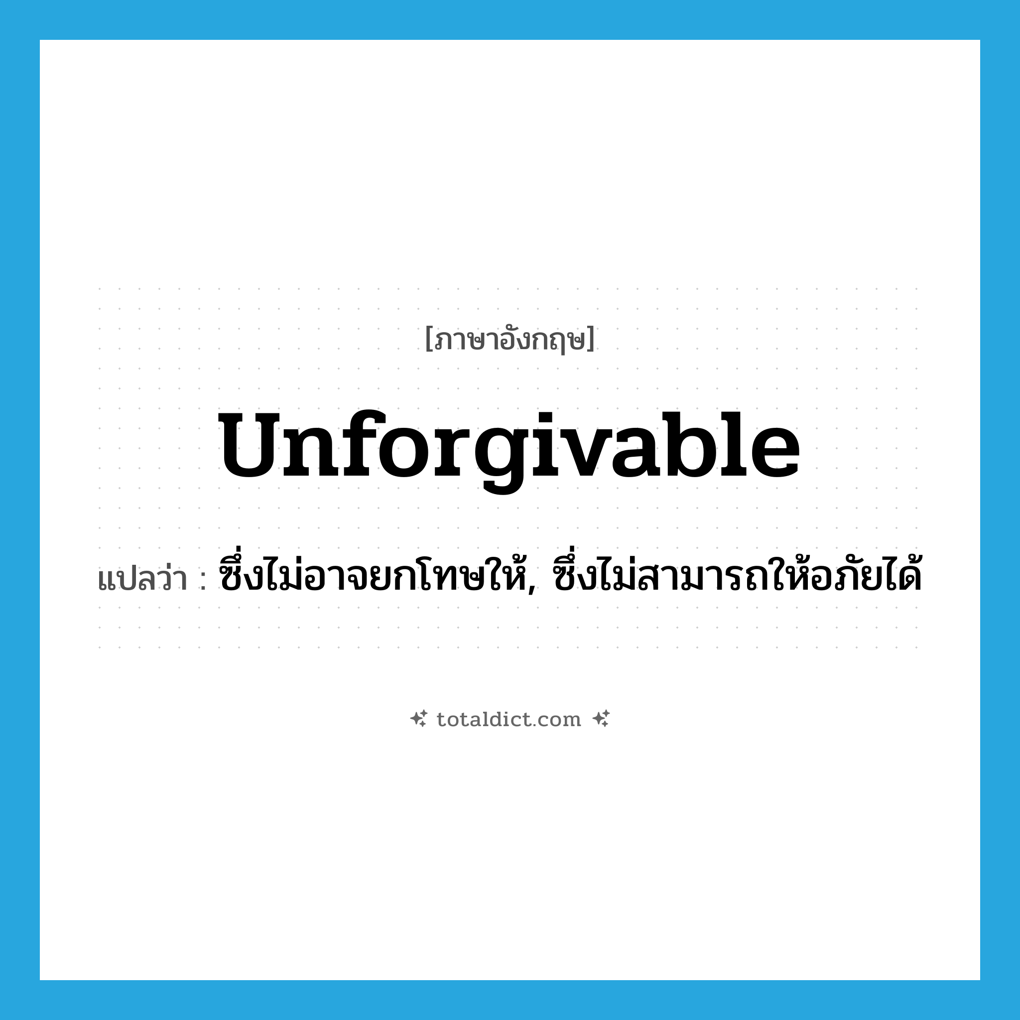 unforgivable แปลว่า?, คำศัพท์ภาษาอังกฤษ unforgivable แปลว่า ซึ่งไม่อาจยกโทษให้, ซึ่งไม่สามารถให้อภัยได้ ประเภท ADJ หมวด ADJ
