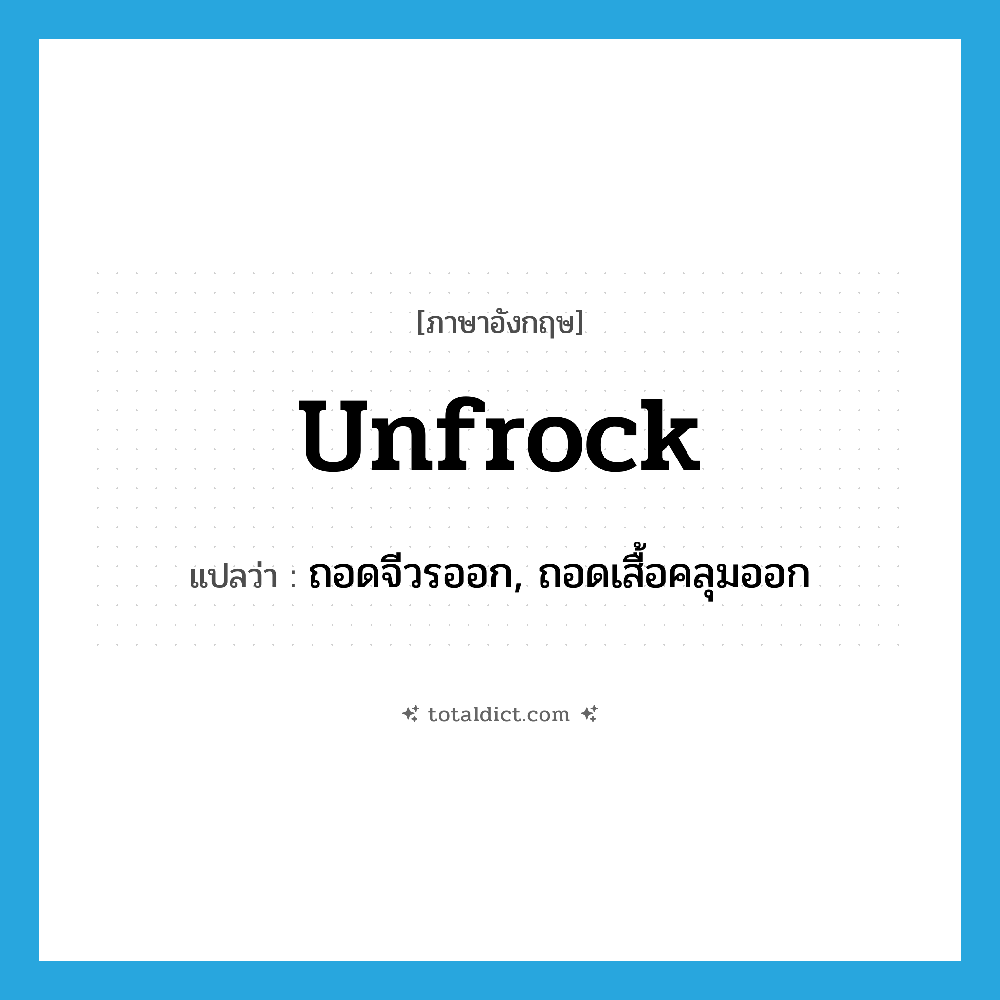 unfrock แปลว่า?, คำศัพท์ภาษาอังกฤษ unfrock แปลว่า ถอดจีวรออก, ถอดเสื้อคลุมออก ประเภท VT หมวด VT