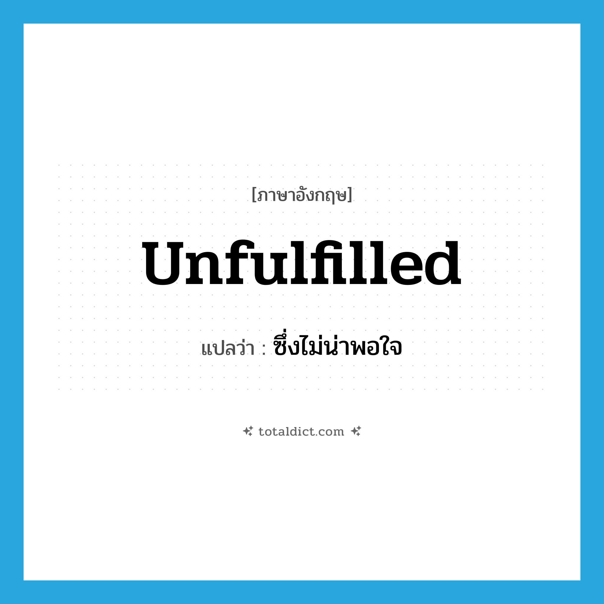 unfulfilled แปลว่า?, คำศัพท์ภาษาอังกฤษ unfulfilled แปลว่า ซึ่งไม่น่าพอใจ ประเภท ADJ หมวด ADJ