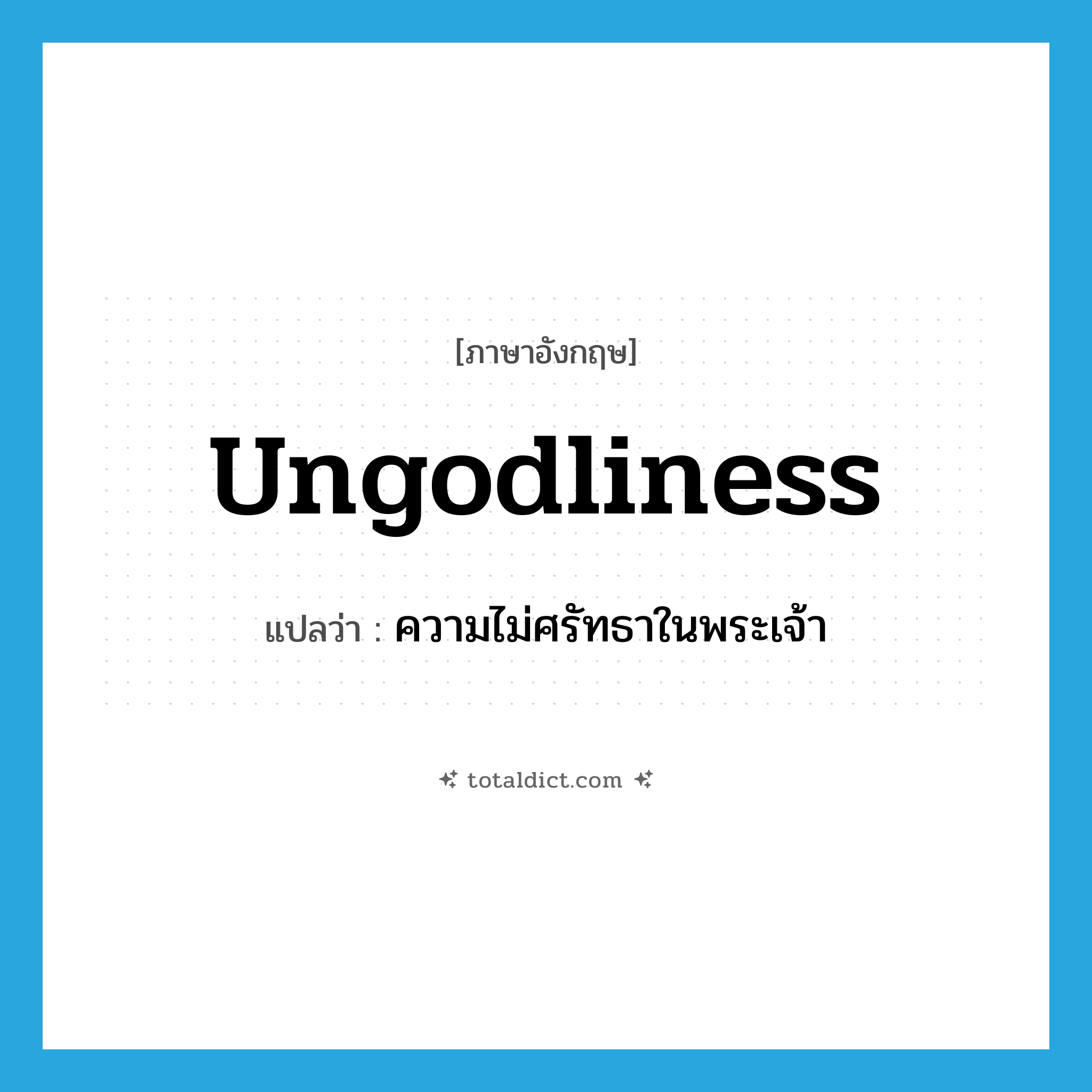 ungodliness แปลว่า?, คำศัพท์ภาษาอังกฤษ ungodliness แปลว่า ความไม่ศรัทธาในพระเจ้า ประเภท N หมวด N