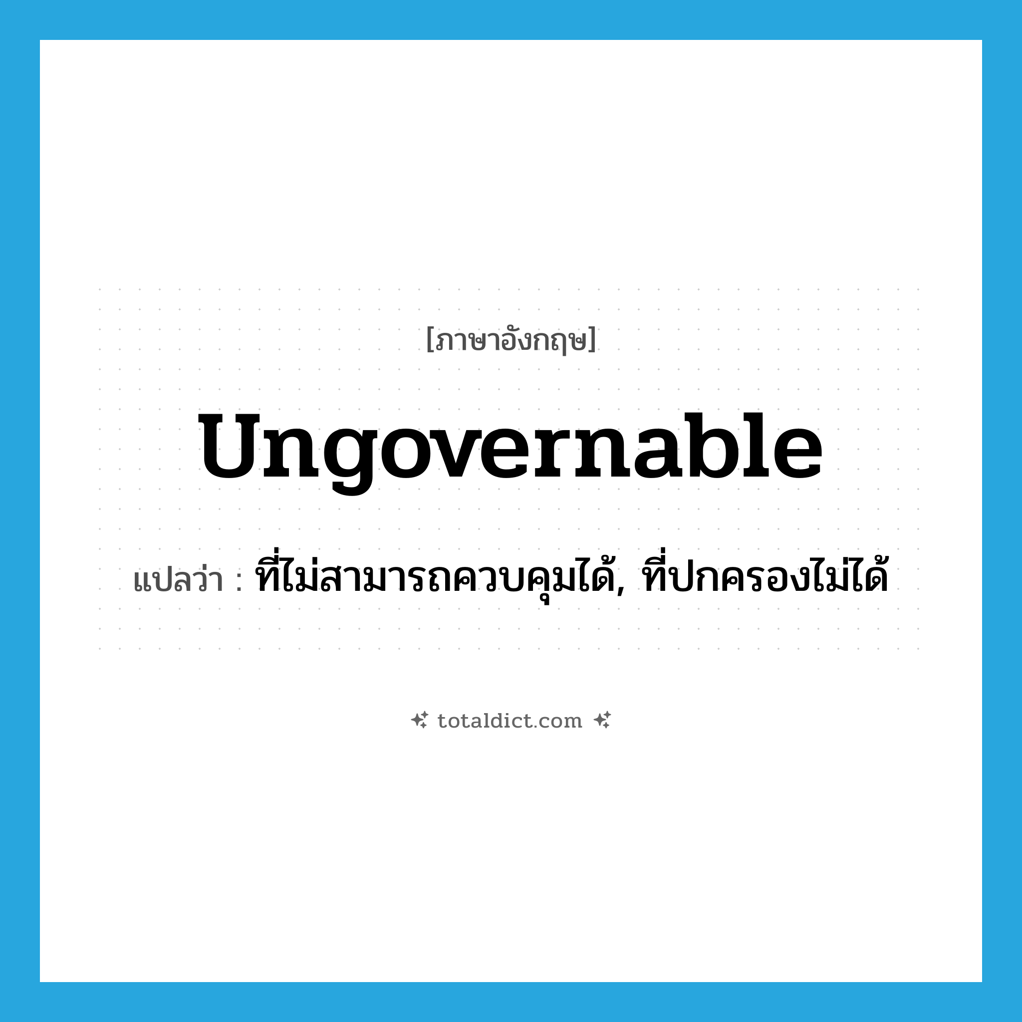 ungovernable แปลว่า?, คำศัพท์ภาษาอังกฤษ ungovernable แปลว่า ที่ไม่สามารถควบคุมได้, ที่ปกครองไม่ได้ ประเภท ADJ หมวด ADJ