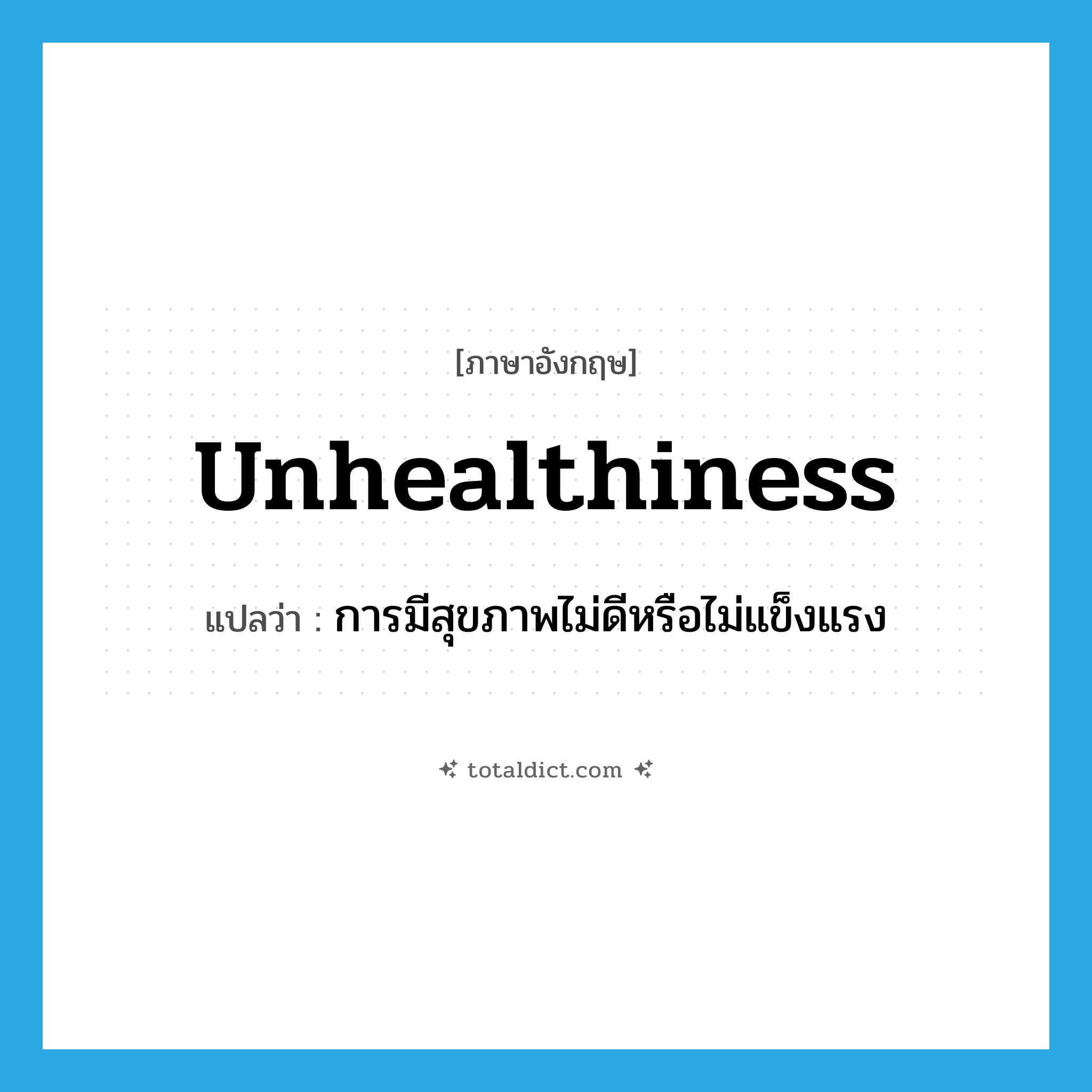 unhealthiness แปลว่า?, คำศัพท์ภาษาอังกฤษ unhealthiness แปลว่า การมีสุขภาพไม่ดีหรือไม่แข็งแรง ประเภท N หมวด N