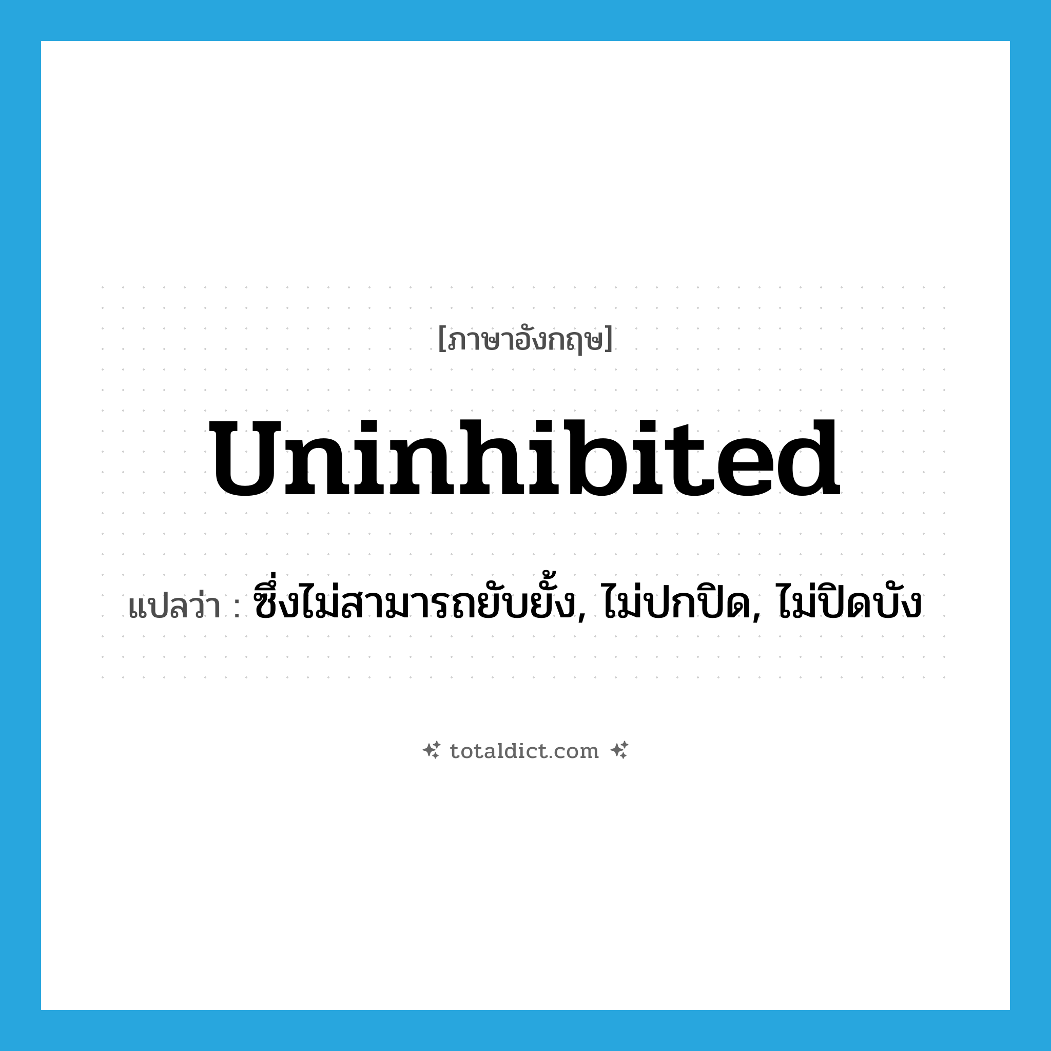 uninhibited แปลว่า?, คำศัพท์ภาษาอังกฤษ uninhibited แปลว่า ซึ่งไม่สามารถยับยั้ง, ไม่ปกปิด, ไม่ปิดบัง ประเภท ADJ หมวด ADJ
