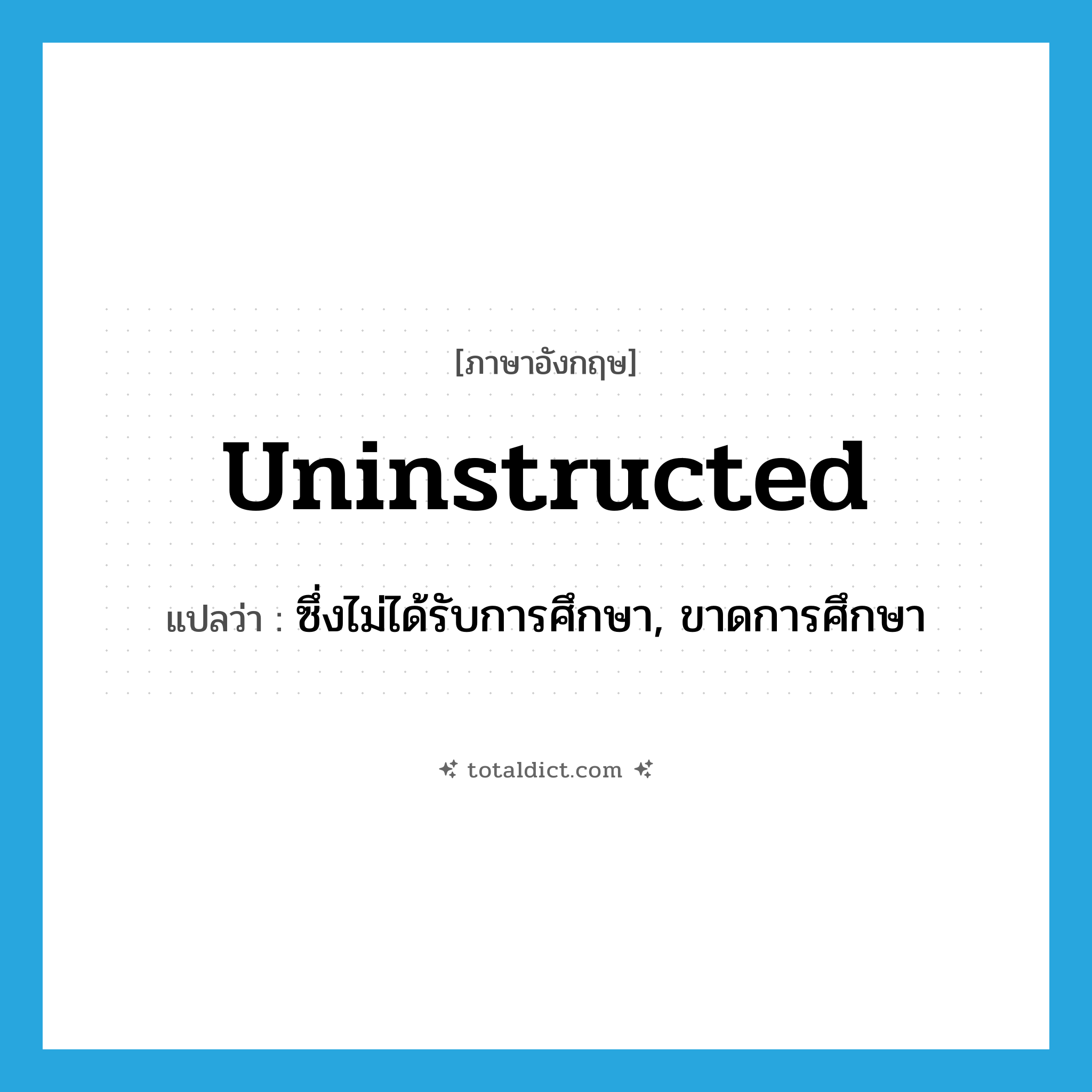 uninstructed แปลว่า?, คำศัพท์ภาษาอังกฤษ uninstructed แปลว่า ซึ่งไม่ได้รับการศึกษา, ขาดการศึกษา ประเภท ADJ หมวด ADJ
