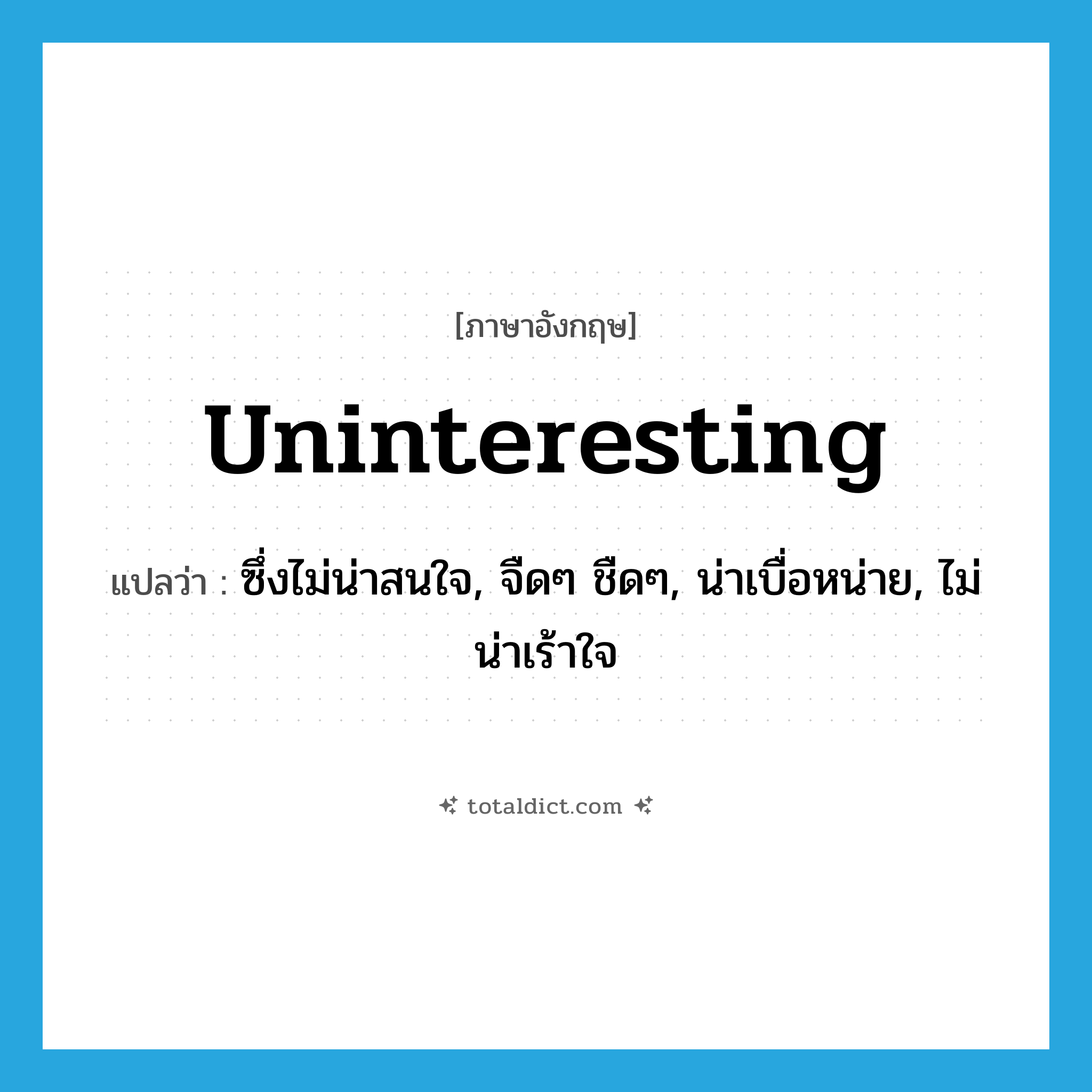 uninteresting แปลว่า?, คำศัพท์ภาษาอังกฤษ uninteresting แปลว่า ซึ่งไม่น่าสนใจ, จืดๆ ชืดๆ, น่าเบื่อหน่าย, ไม่น่าเร้าใจ ประเภท ADJ หมวด ADJ