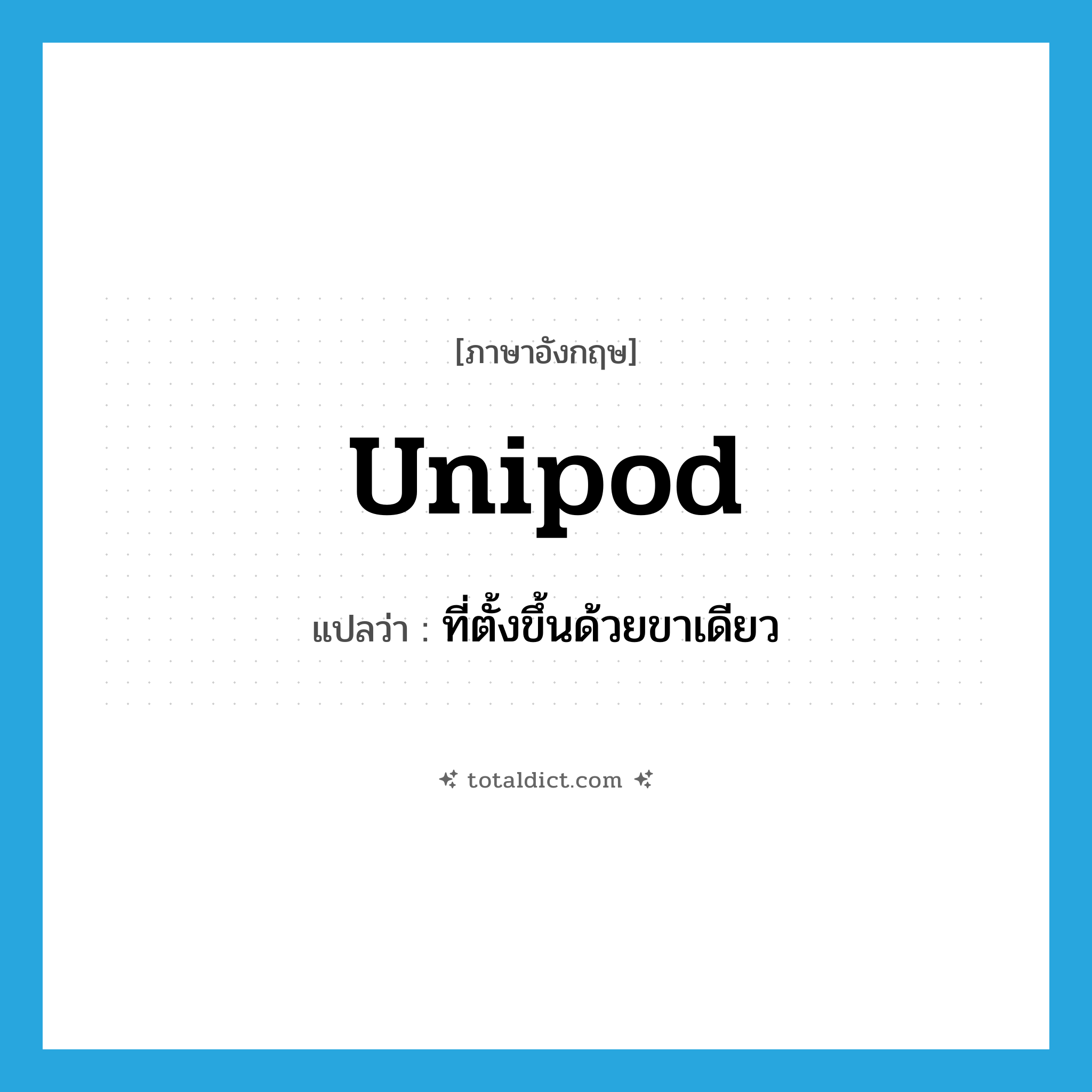 unipod แปลว่า?, คำศัพท์ภาษาอังกฤษ unipod แปลว่า ที่ตั้งขึ้นด้วยขาเดียว ประเภท ADJ หมวด ADJ