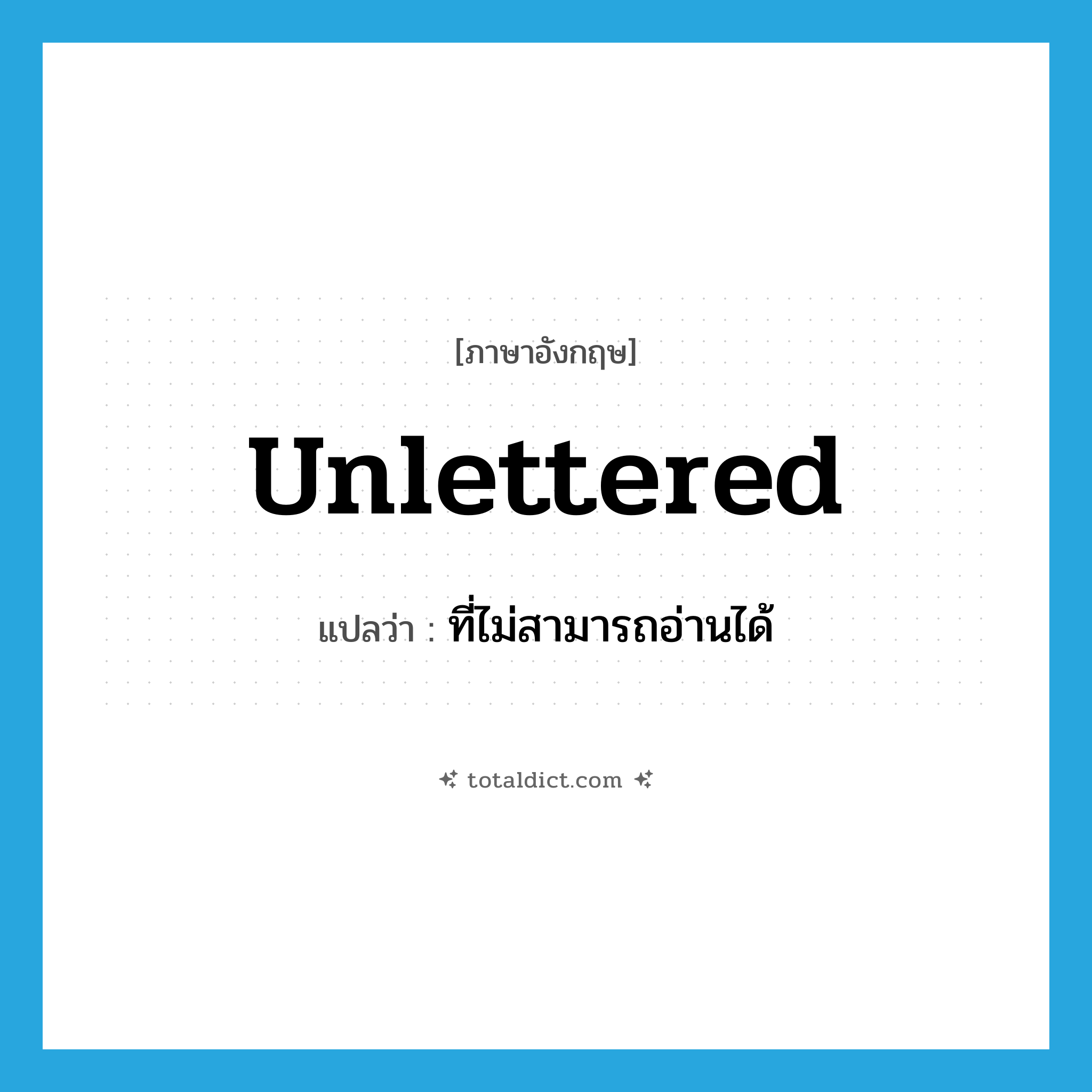 unlettered แปลว่า?, คำศัพท์ภาษาอังกฤษ unlettered แปลว่า ที่ไม่สามารถอ่านได้ ประเภท ADJ หมวด ADJ