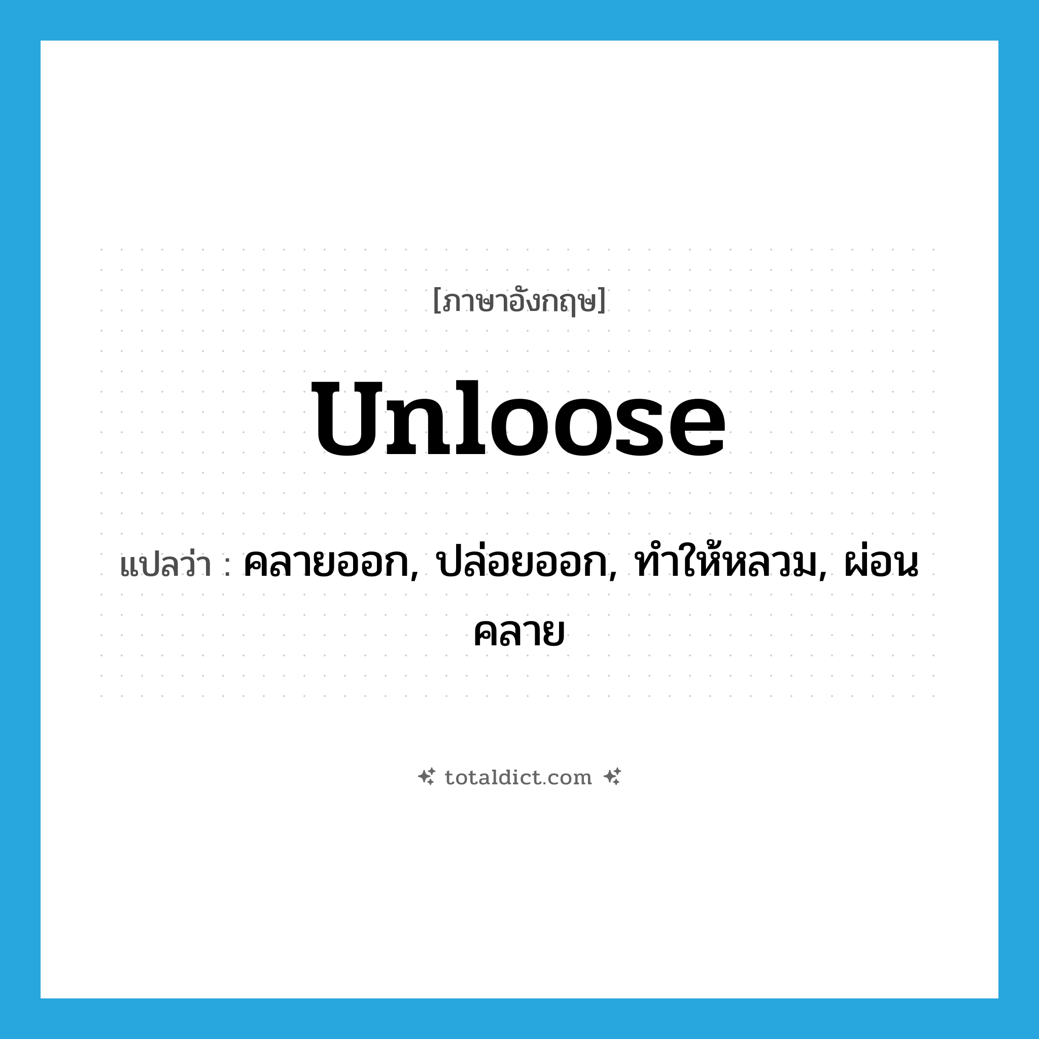 unloose แปลว่า?, คำศัพท์ภาษาอังกฤษ unloose แปลว่า คลายออก, ปล่อยออก, ทำให้หลวม, ผ่อนคลาย ประเภท VT หมวด VT