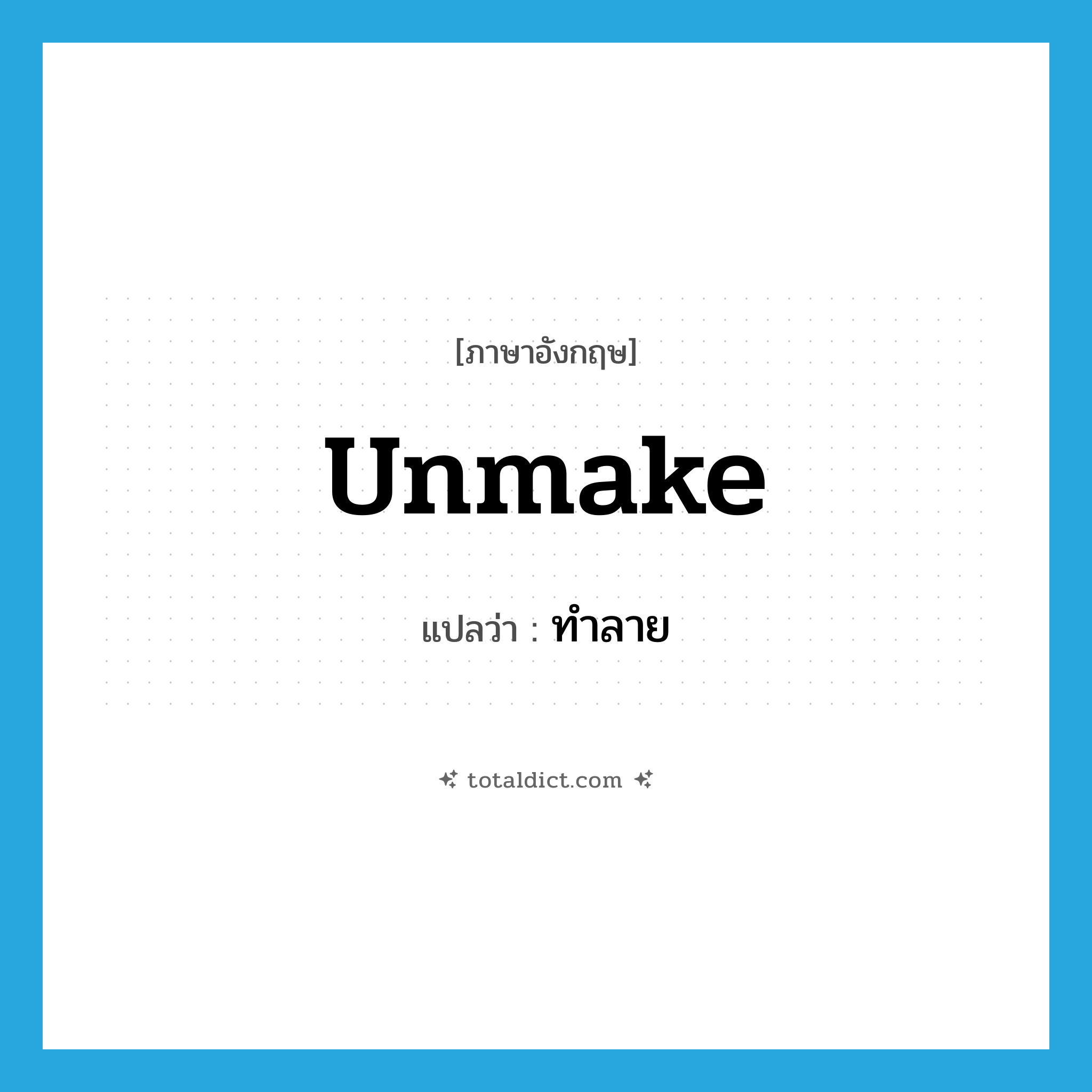 ทำลาย ภาษาอังกฤษ?, คำศัพท์ภาษาอังกฤษ ทำลาย แปลว่า unmake ประเภท VT หมวด VT