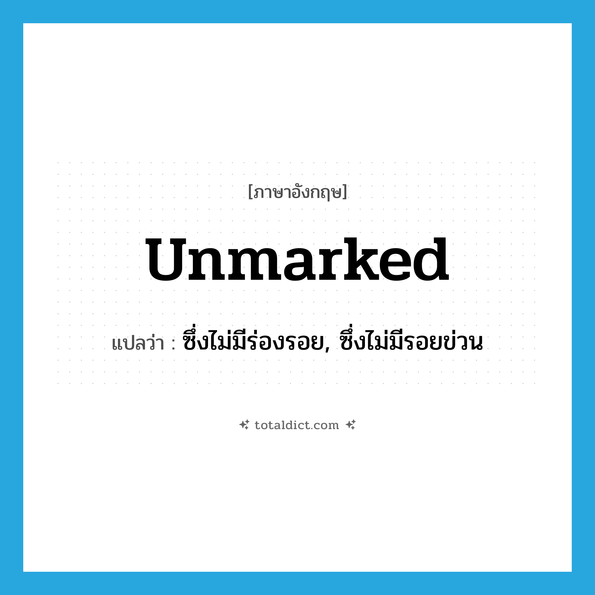 unmarked แปลว่า?, คำศัพท์ภาษาอังกฤษ unmarked แปลว่า ซึ่งไม่มีร่องรอย, ซึ่งไม่มีรอยข่วน ประเภท ADJ หมวด ADJ