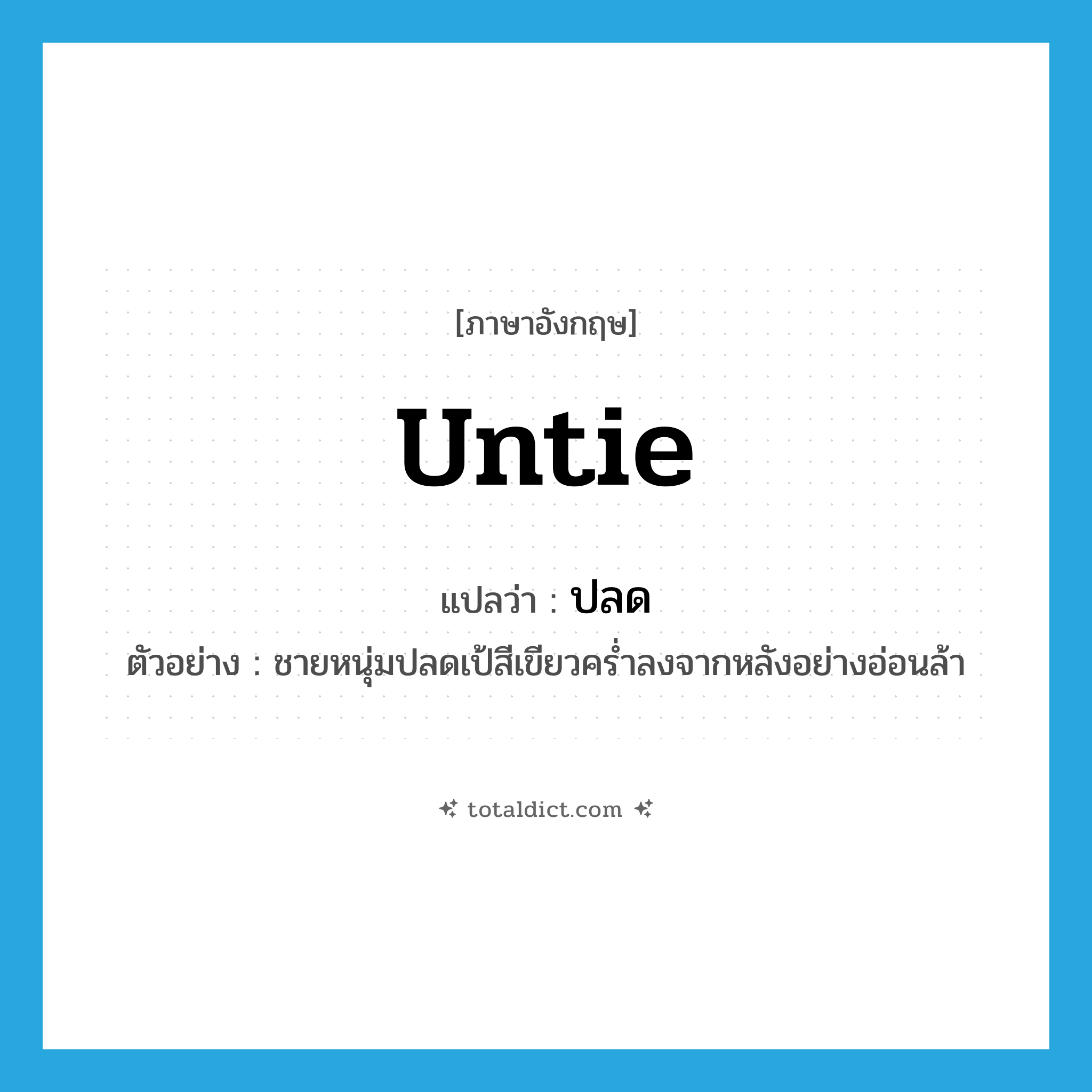 untie แปลว่า?, คำศัพท์ภาษาอังกฤษ untie แปลว่า ปลด ประเภท V ตัวอย่าง ชายหนุ่มปลดเป้สีเขียวคร่ำลงจากหลังอย่างอ่อนล้า หมวด V
