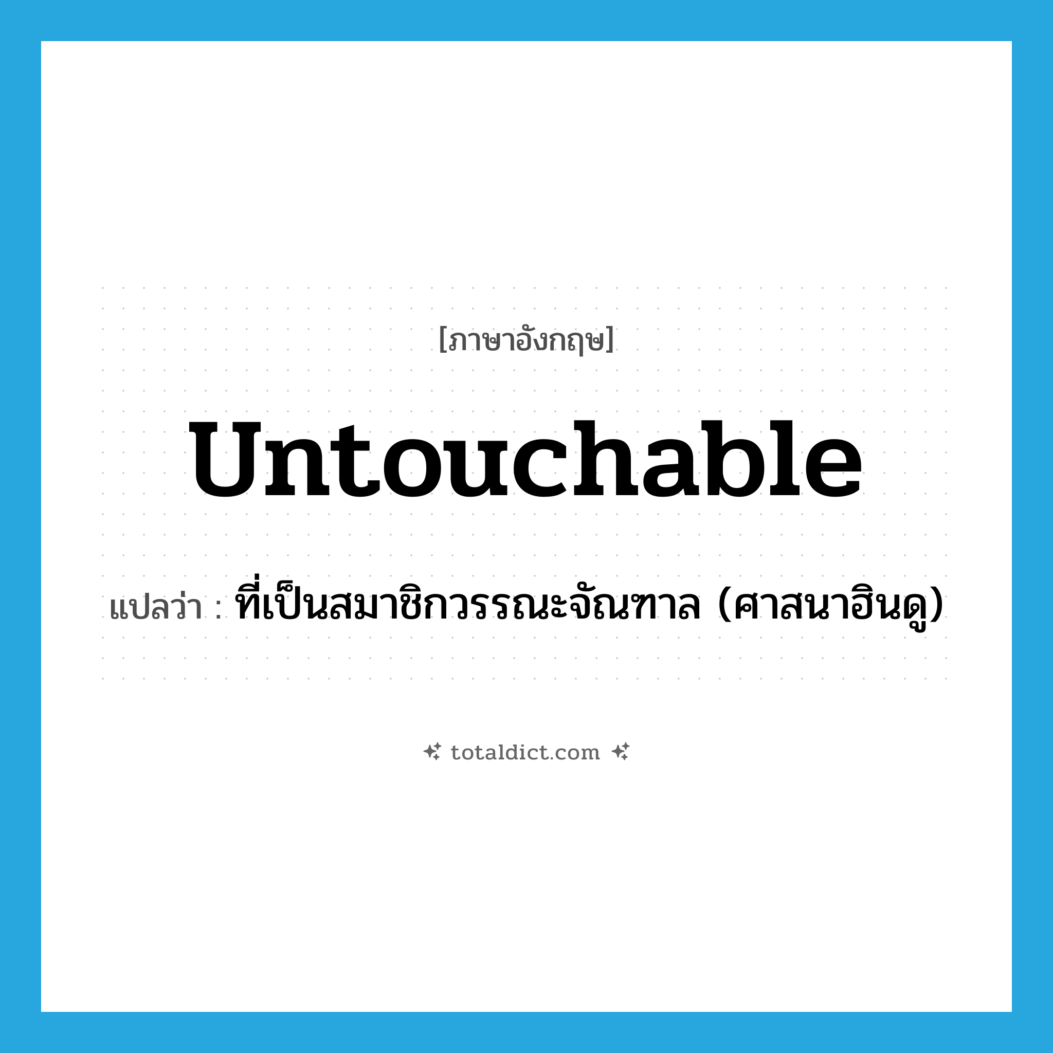 untouchable แปลว่า?, คำศัพท์ภาษาอังกฤษ untouchable แปลว่า ที่เป็นสมาชิกวรรณะจัณฑาล (ศาสนาฮินดู) ประเภท ADJ หมวด ADJ
