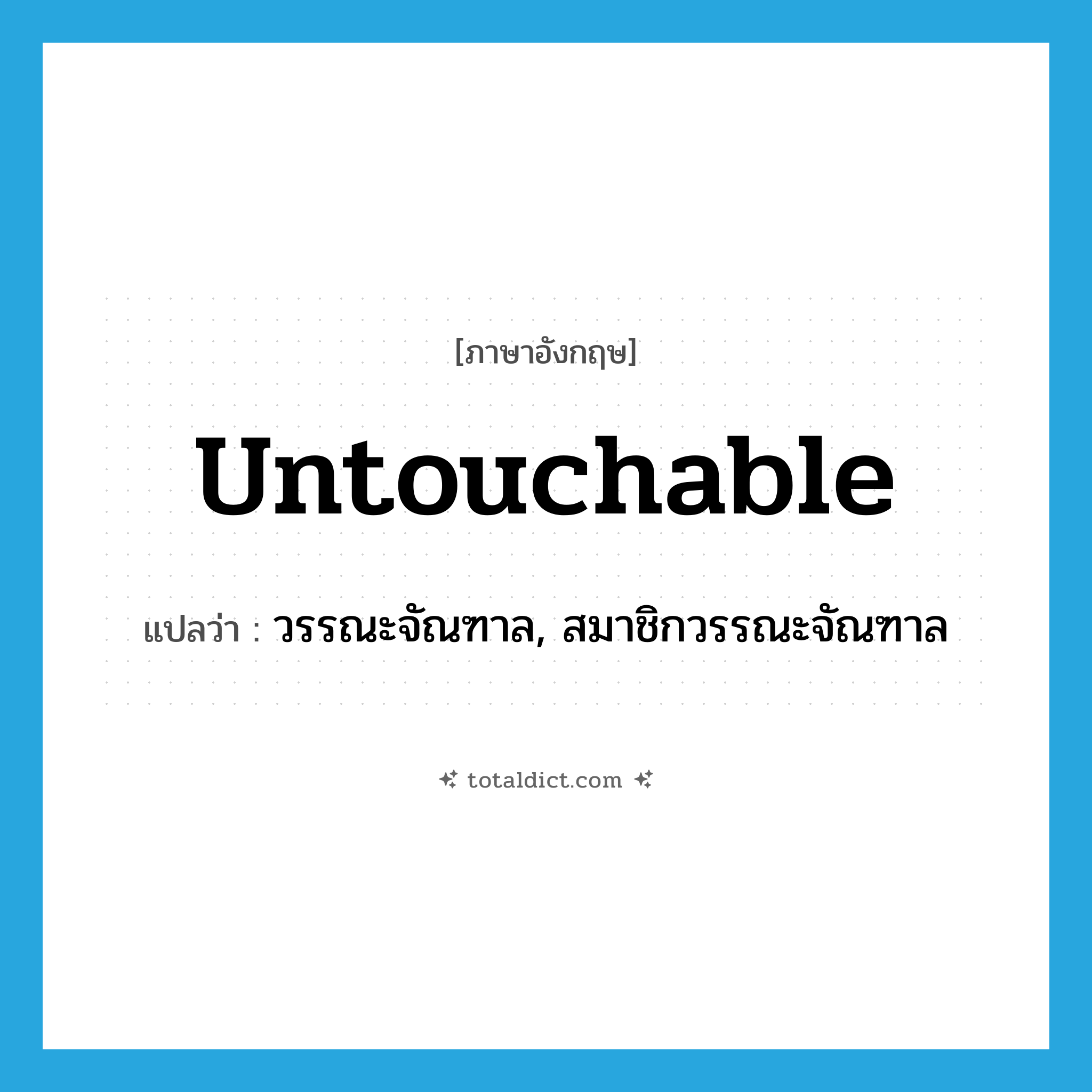 untouchable แปลว่า?, คำศัพท์ภาษาอังกฤษ untouchable แปลว่า วรรณะจัณฑาล, สมาชิกวรรณะจัณฑาล ประเภท N หมวด N