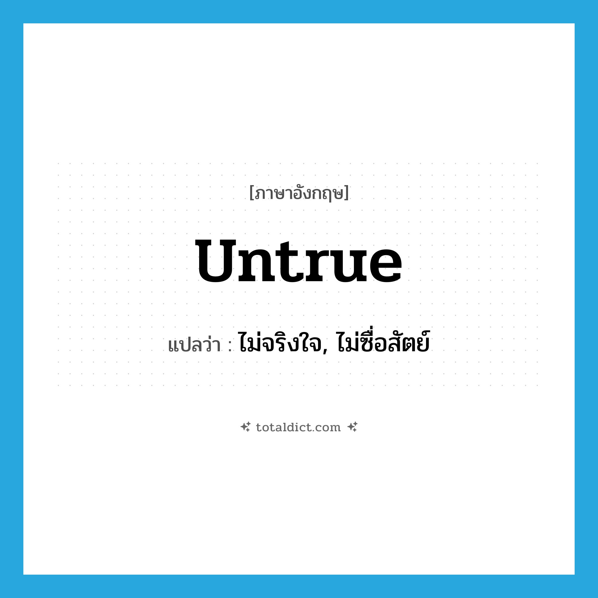 untrue แปลว่า?, คำศัพท์ภาษาอังกฤษ untrue แปลว่า ไม่จริงใจ, ไม่ซื่อสัตย์ ประเภท ADJ หมวด ADJ