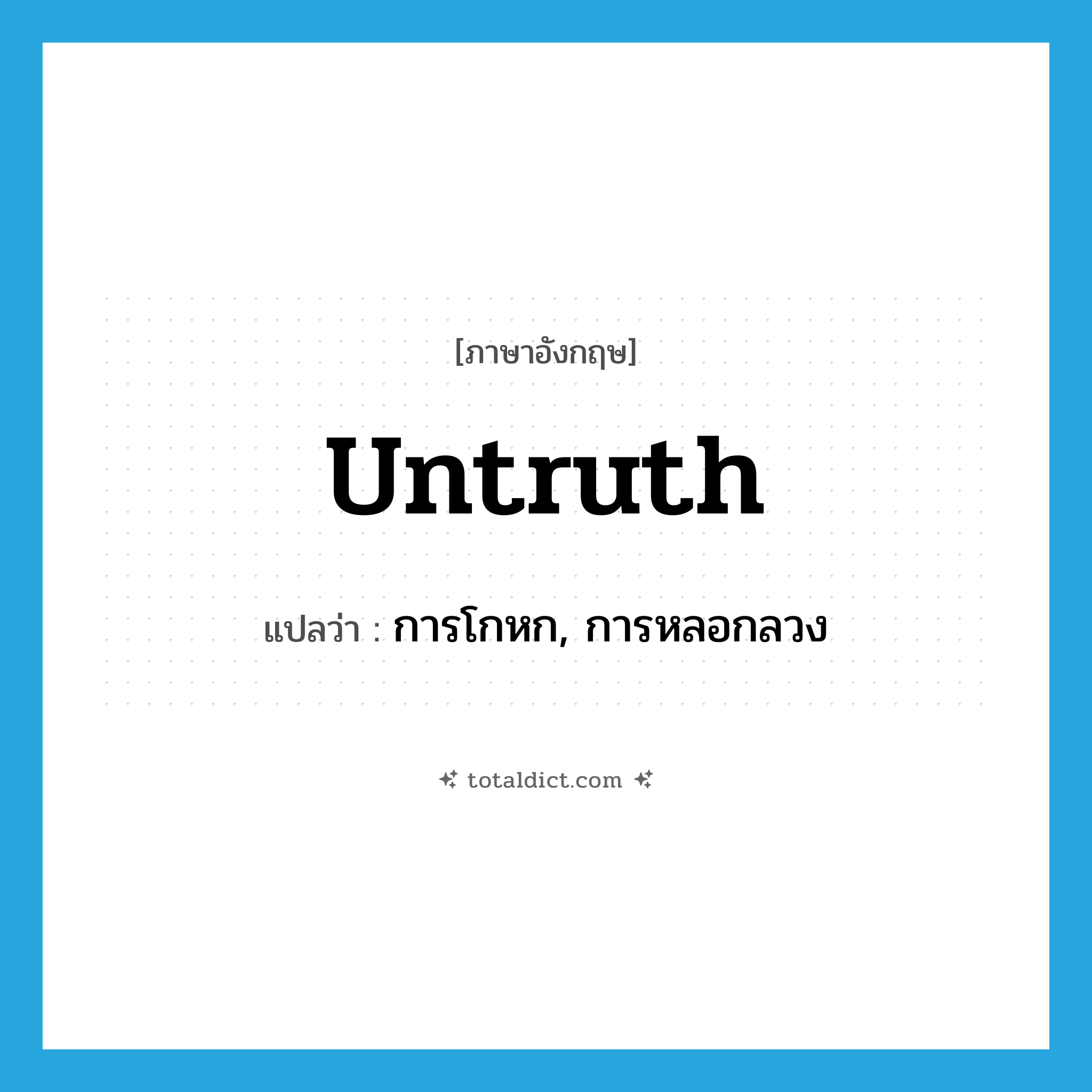 untruth แปลว่า?, คำศัพท์ภาษาอังกฤษ untruth แปลว่า การโกหก, การหลอกลวง ประเภท N หมวด N