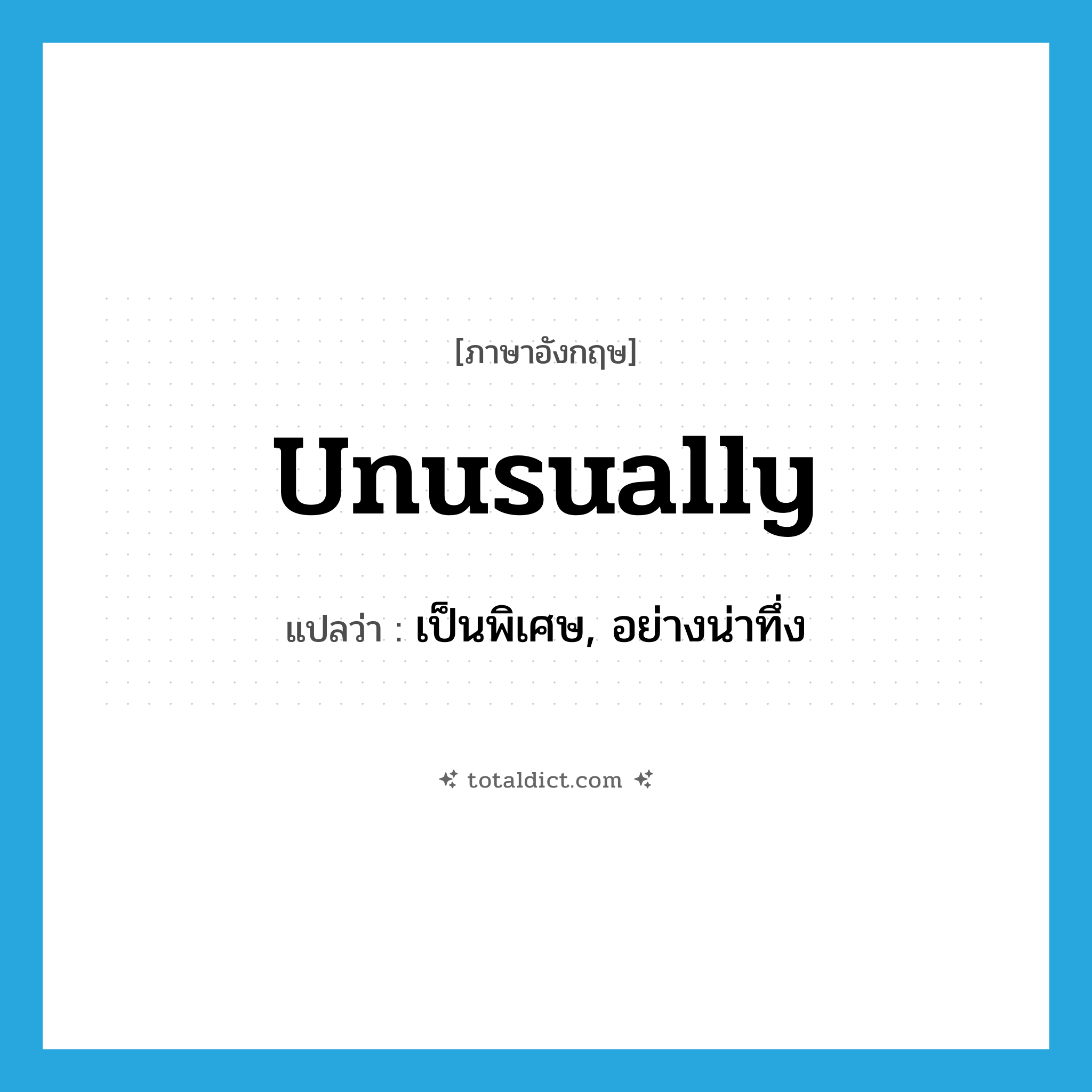 unusually แปลว่า?, คำศัพท์ภาษาอังกฤษ unusually แปลว่า เป็นพิเศษ, อย่างน่าทึ่ง ประเภท ADV หมวด ADV