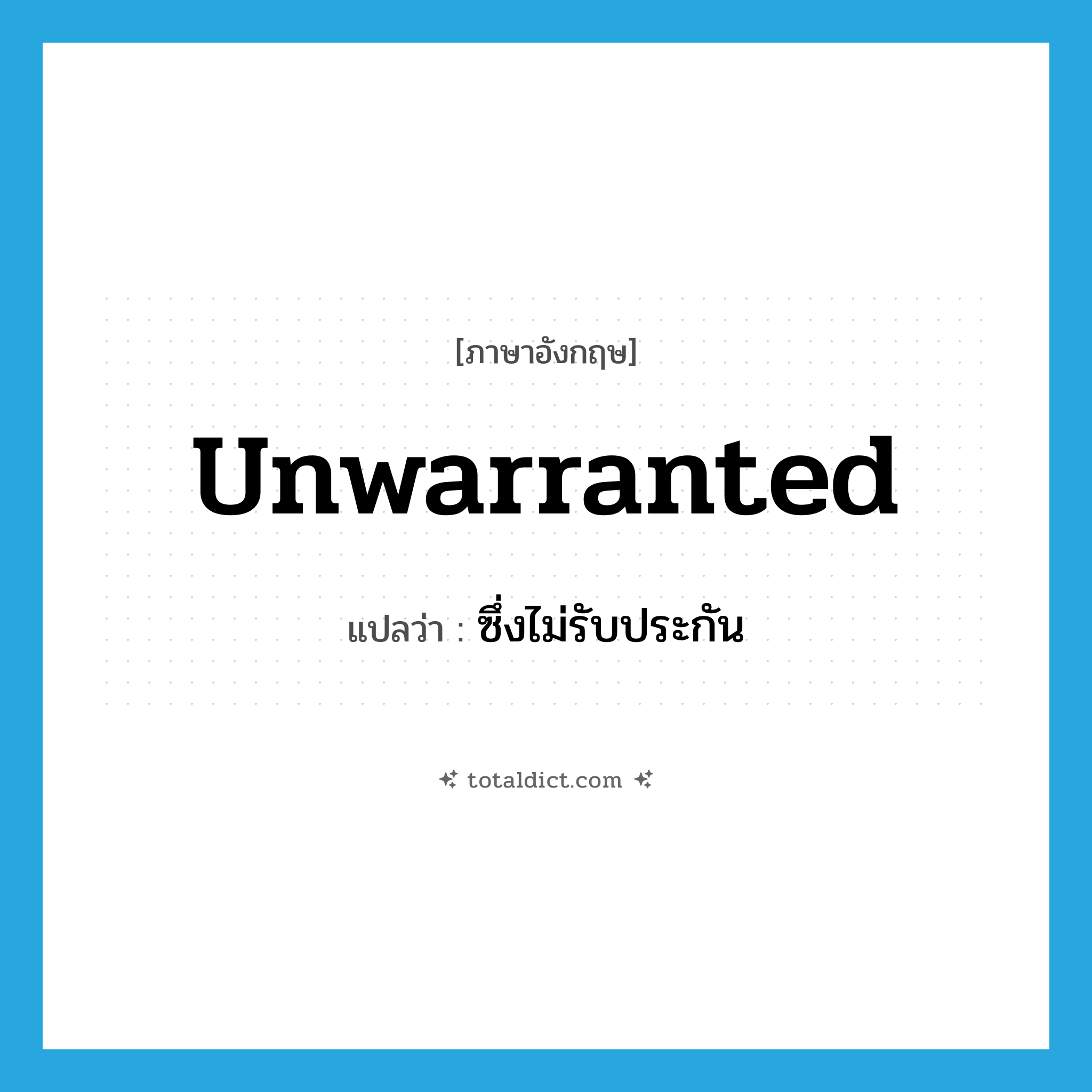 unwarranted แปลว่า?, คำศัพท์ภาษาอังกฤษ unwarranted แปลว่า ซึ่งไม่รับประกัน ประเภท ADJ หมวด ADJ