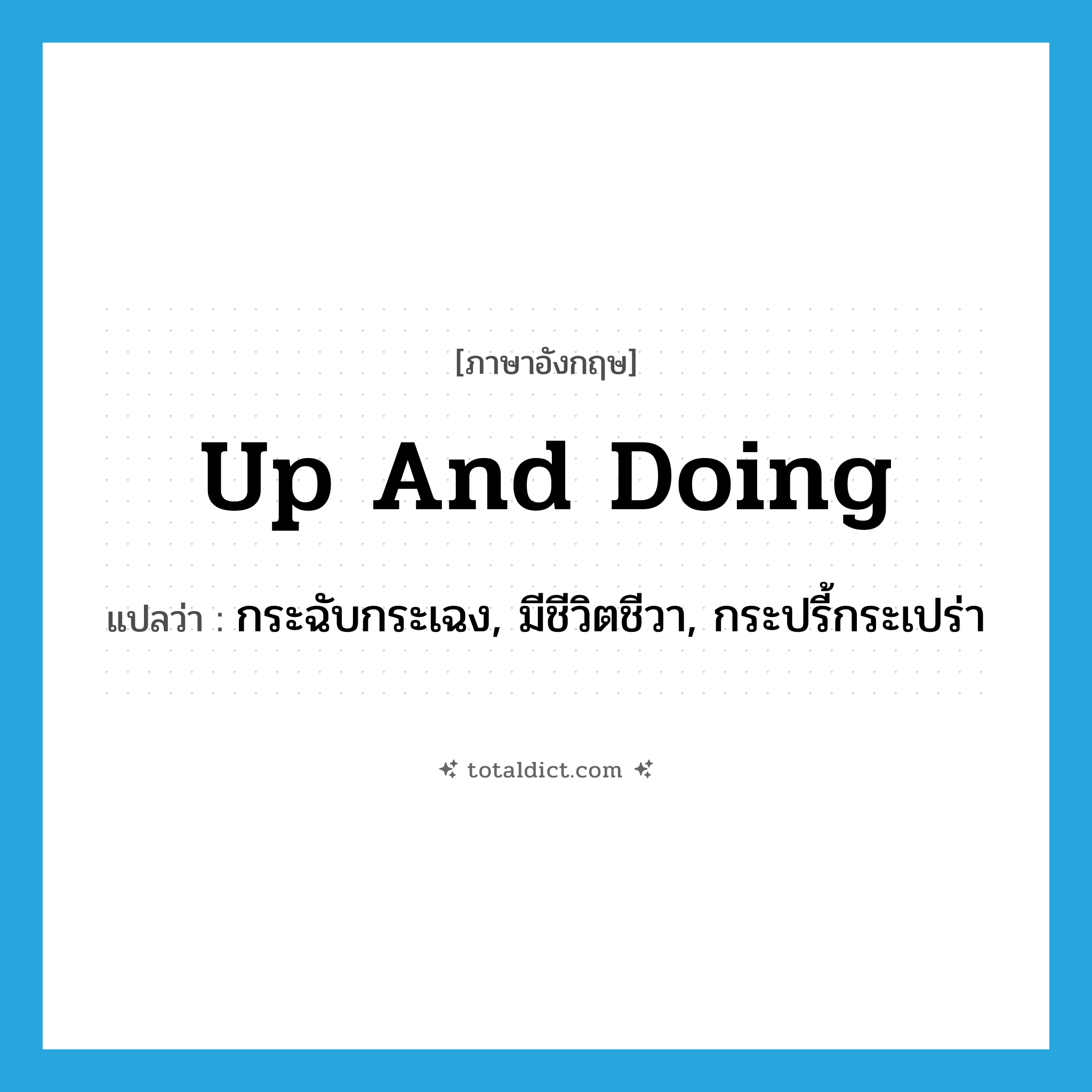 up and doing แปลว่า?, คำศัพท์ภาษาอังกฤษ up and doing แปลว่า กระฉับกระเฉง, มีชีวิตชีวา, กระปรี้กระเปร่า ประเภท IDM หมวด IDM
