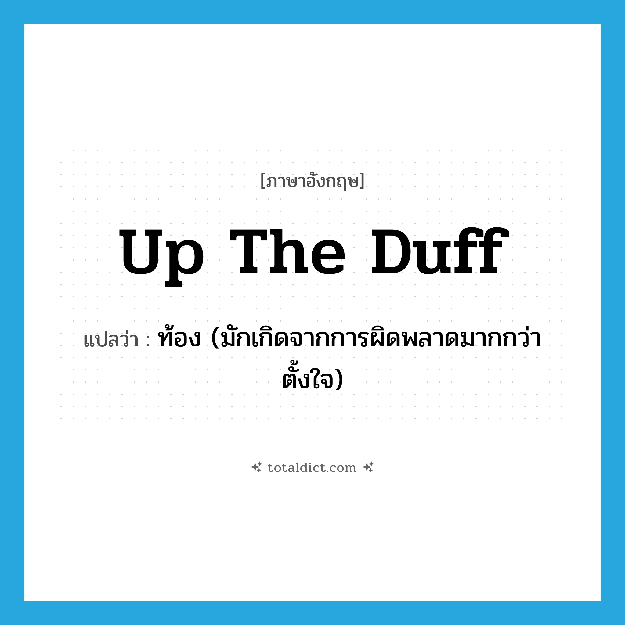 up the duff แปลว่า?, คำศัพท์ภาษาอังกฤษ up the duff แปลว่า ท้อง (มักเกิดจากการผิดพลาดมากกว่าตั้งใจ) ประเภท SL หมวด SL