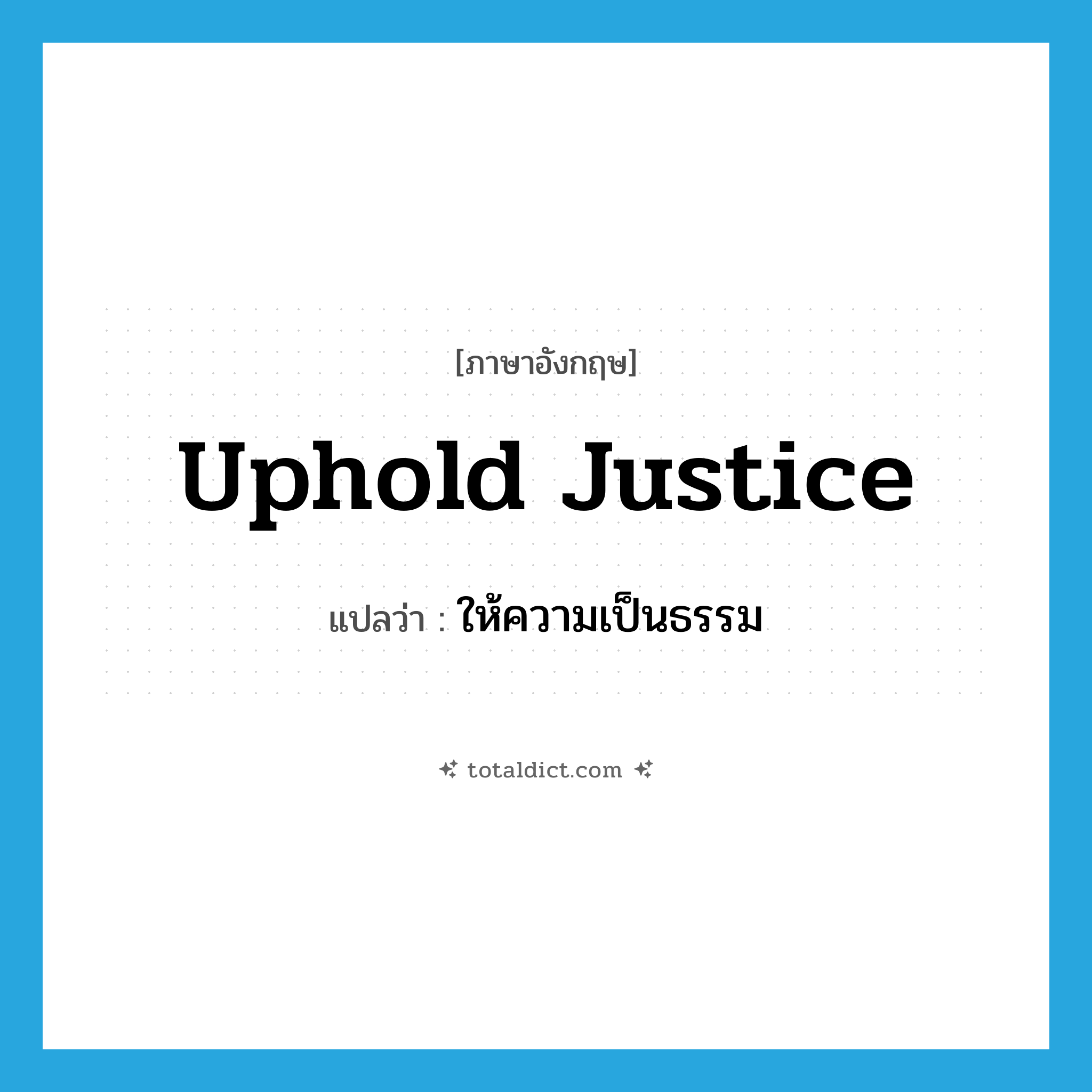 uphold justice แปลว่า?, คำศัพท์ภาษาอังกฤษ uphold justice แปลว่า ให้ความเป็นธรรม ประเภท V หมวด V