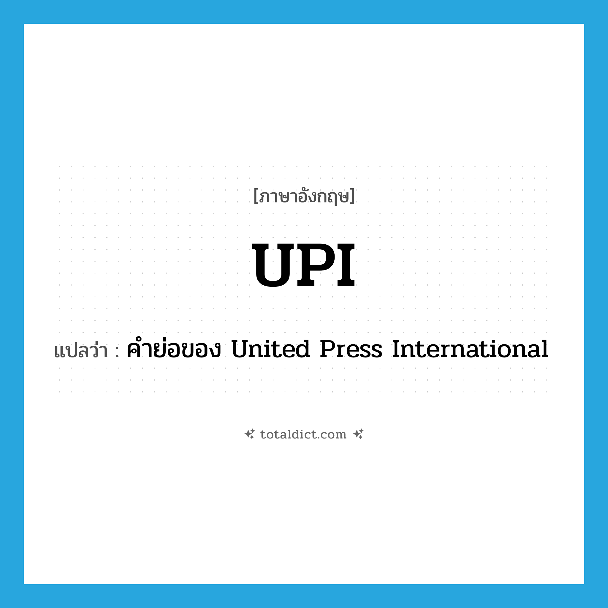 UPI แปลว่า?, คำศัพท์ภาษาอังกฤษ UPI แปลว่า คำย่อของ United Press International ประเภท ABBR หมวด ABBR