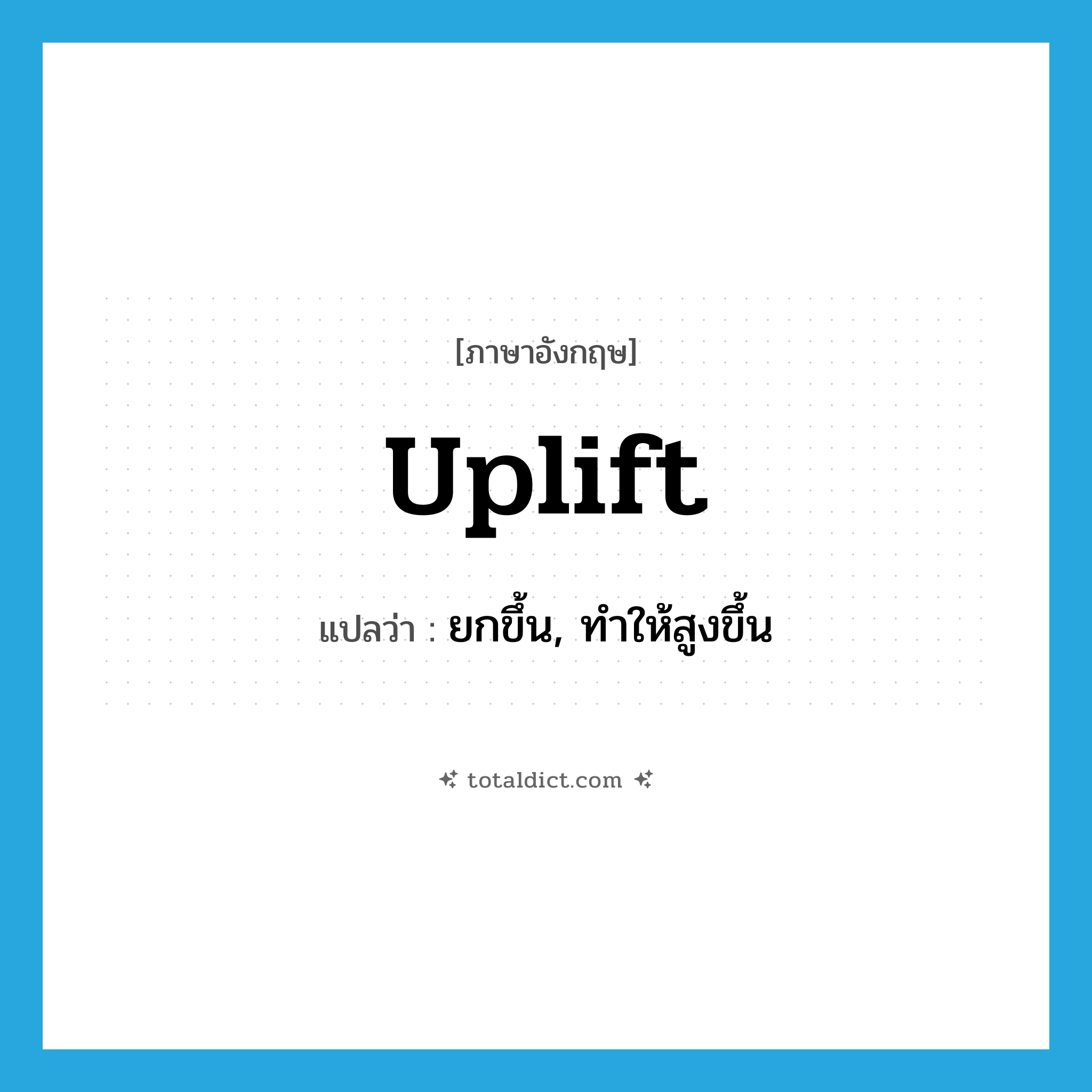 uplift แปลว่า?, คำศัพท์ภาษาอังกฤษ uplift แปลว่า ยกขึ้น, ทำให้สูงขึ้น ประเภท VT หมวด VT