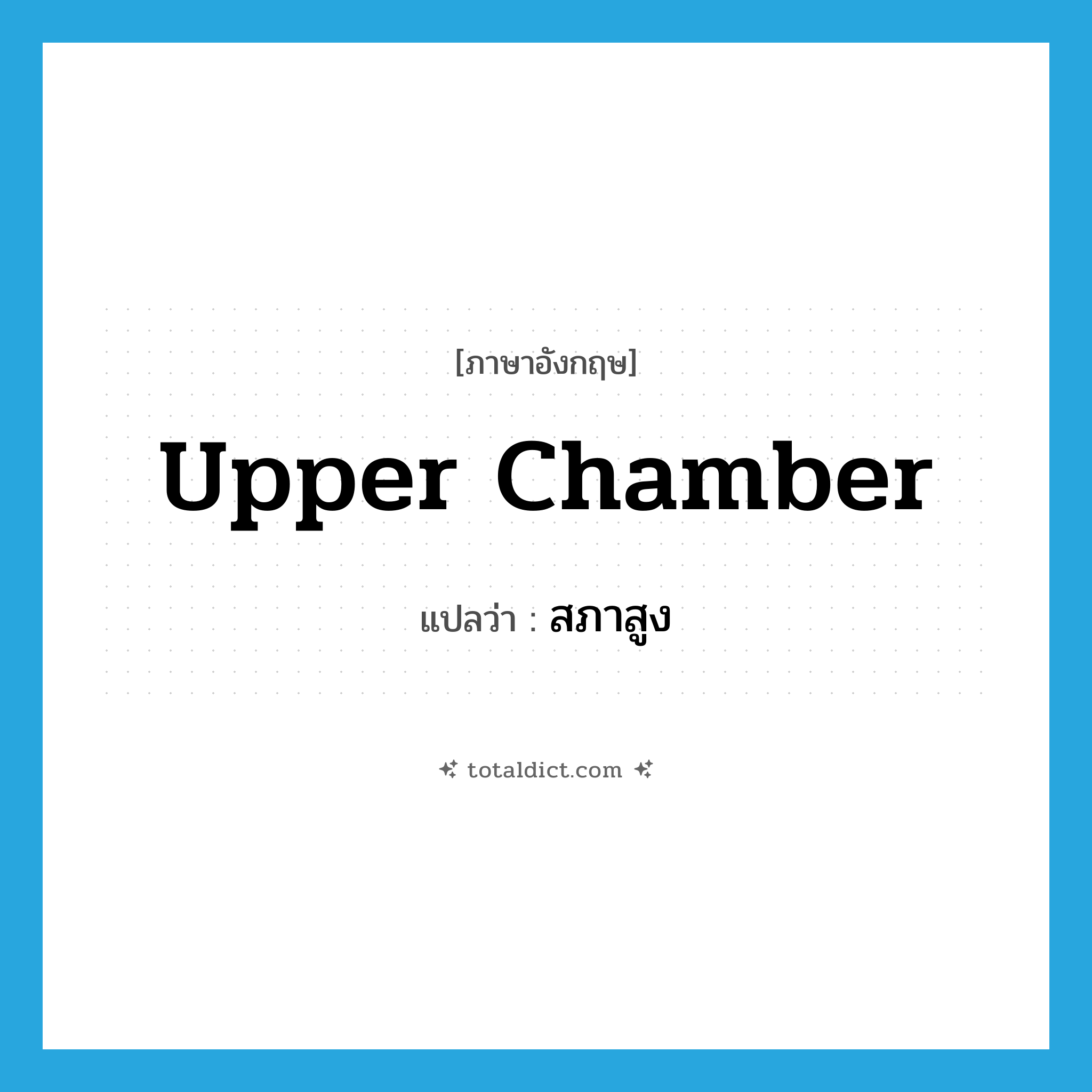 upper chamber แปลว่า?, คำศัพท์ภาษาอังกฤษ upper chamber แปลว่า สภาสูง ประเภท N หมวด N