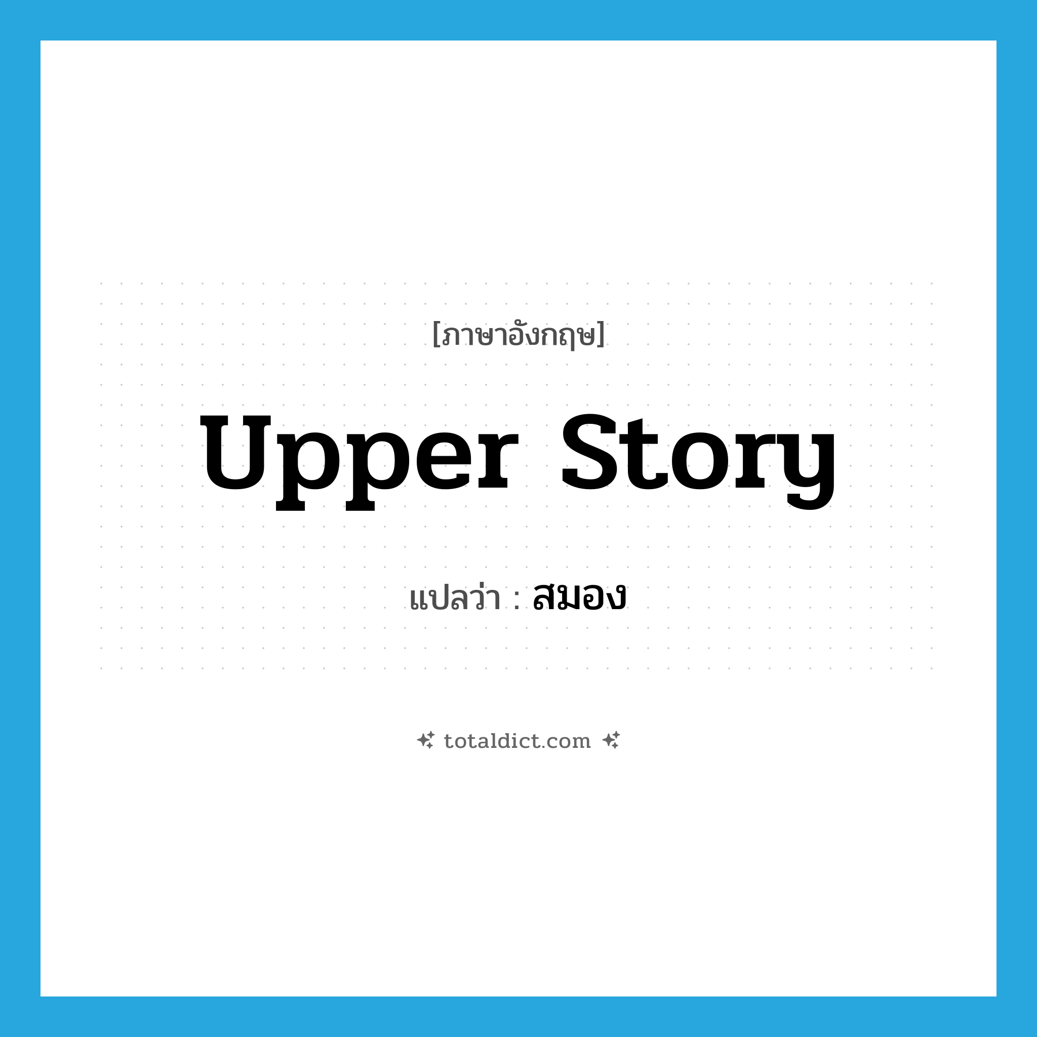 upper story แปลว่า?, คำศัพท์ภาษาอังกฤษ upper story แปลว่า สมอง ประเภท SL หมวด SL