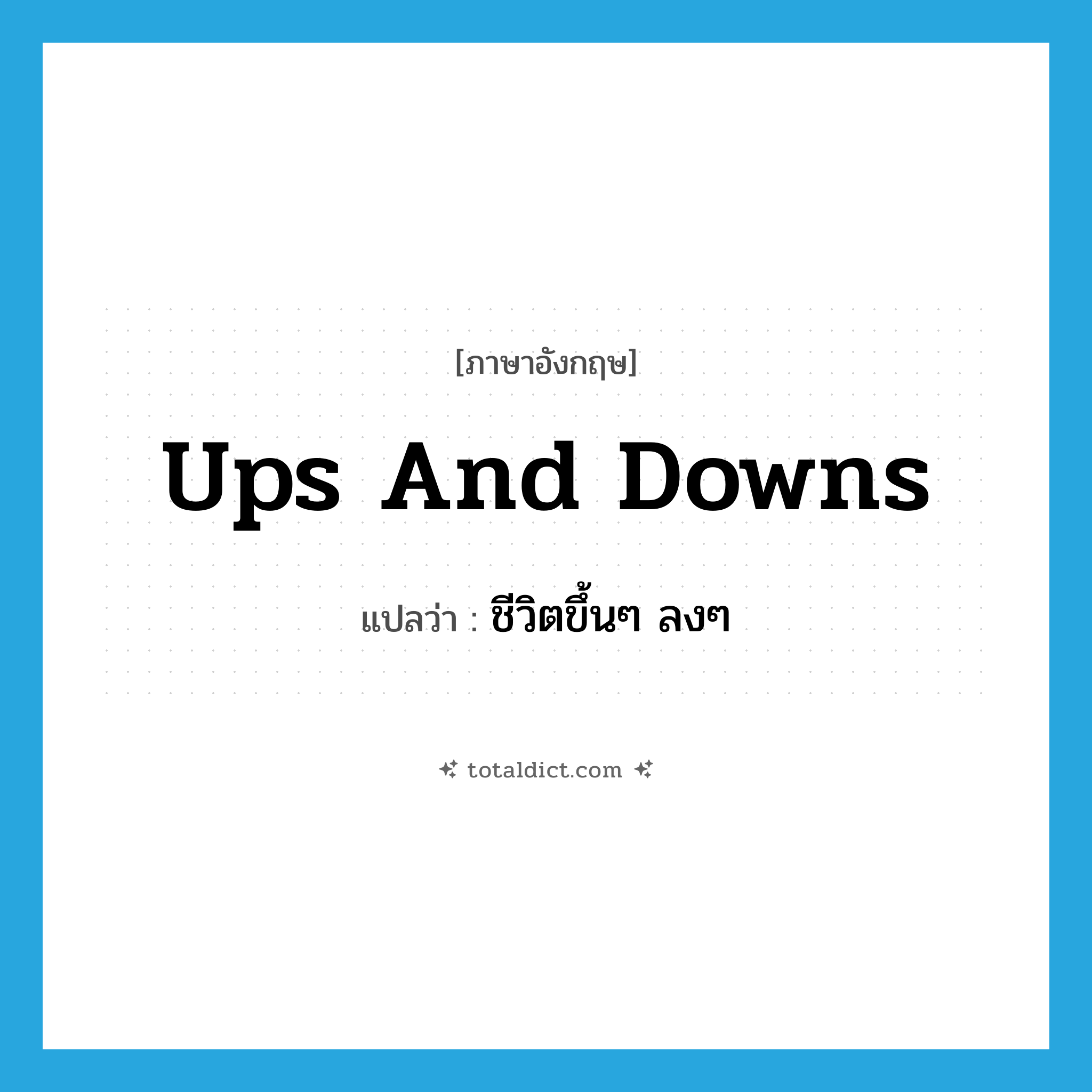 ups and downs แปลว่า?, คำศัพท์ภาษาอังกฤษ ups and downs แปลว่า ชีวิตขึ้นๆ ลงๆ ประเภท IDM หมวด IDM