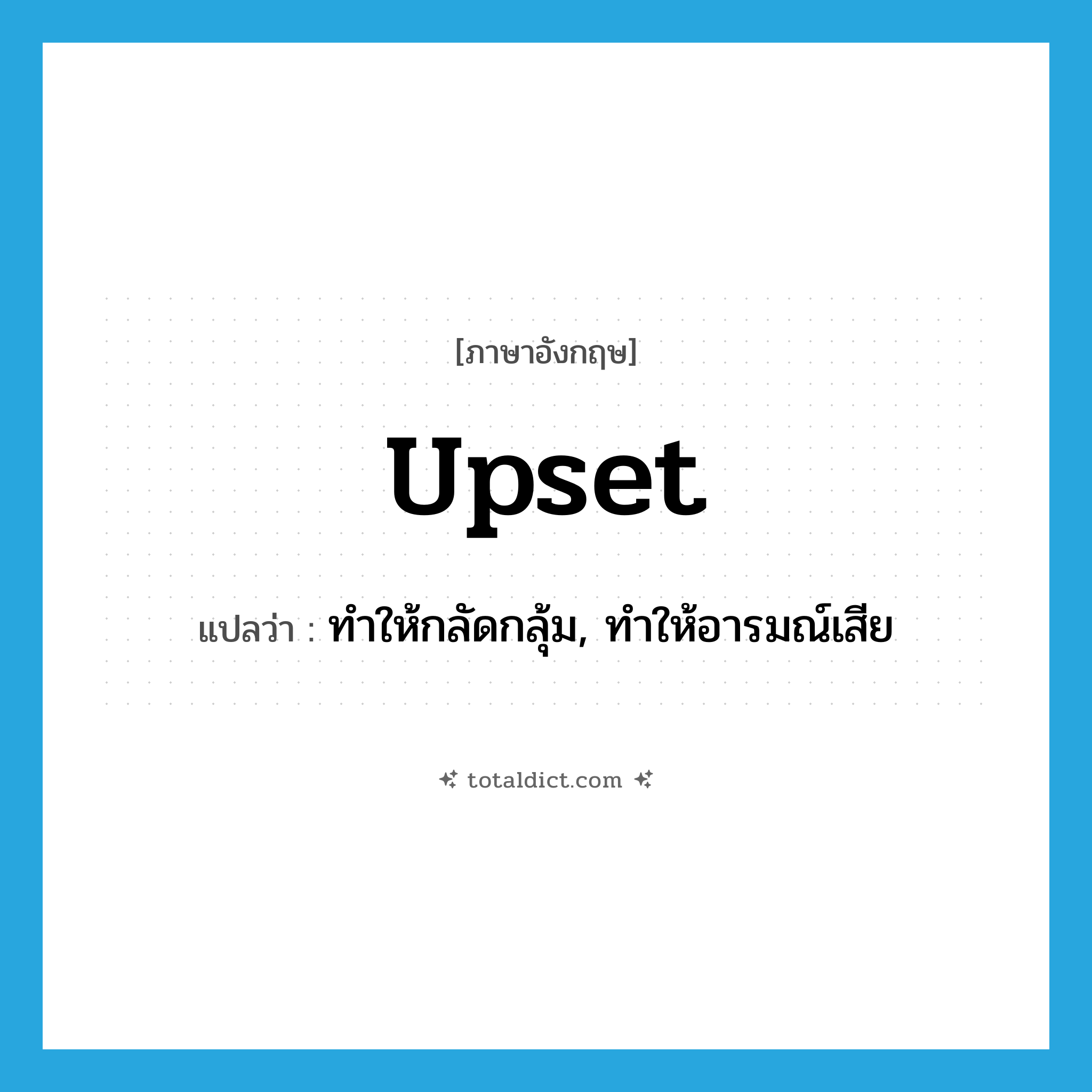 upset แปลว่า?, คำศัพท์ภาษาอังกฤษ upset แปลว่า ทำให้กลัดกลุ้ม, ทำให้อารมณ์เสีย ประเภท VT หมวด VT