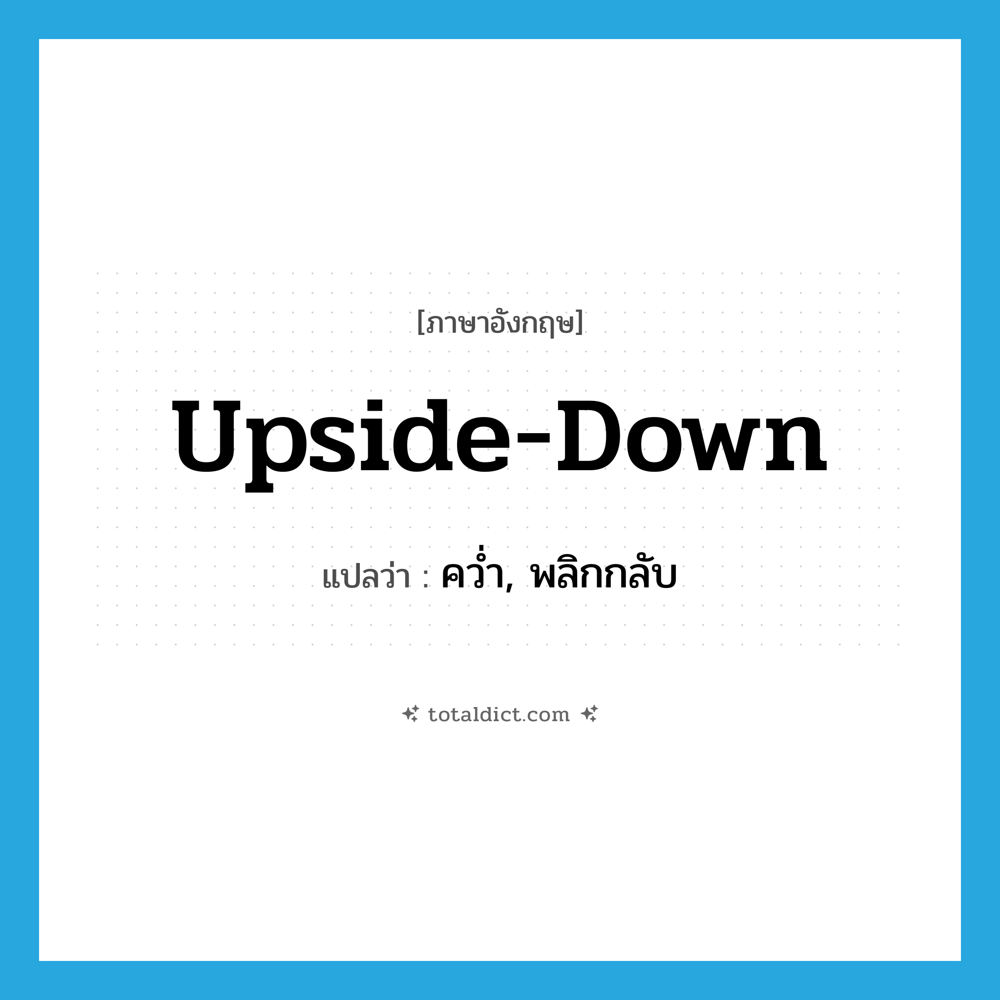 upside-down แปลว่า?, คำศัพท์ภาษาอังกฤษ upside-down แปลว่า คว่ำ, พลิกกลับ ประเภท ADJ หมวด ADJ
