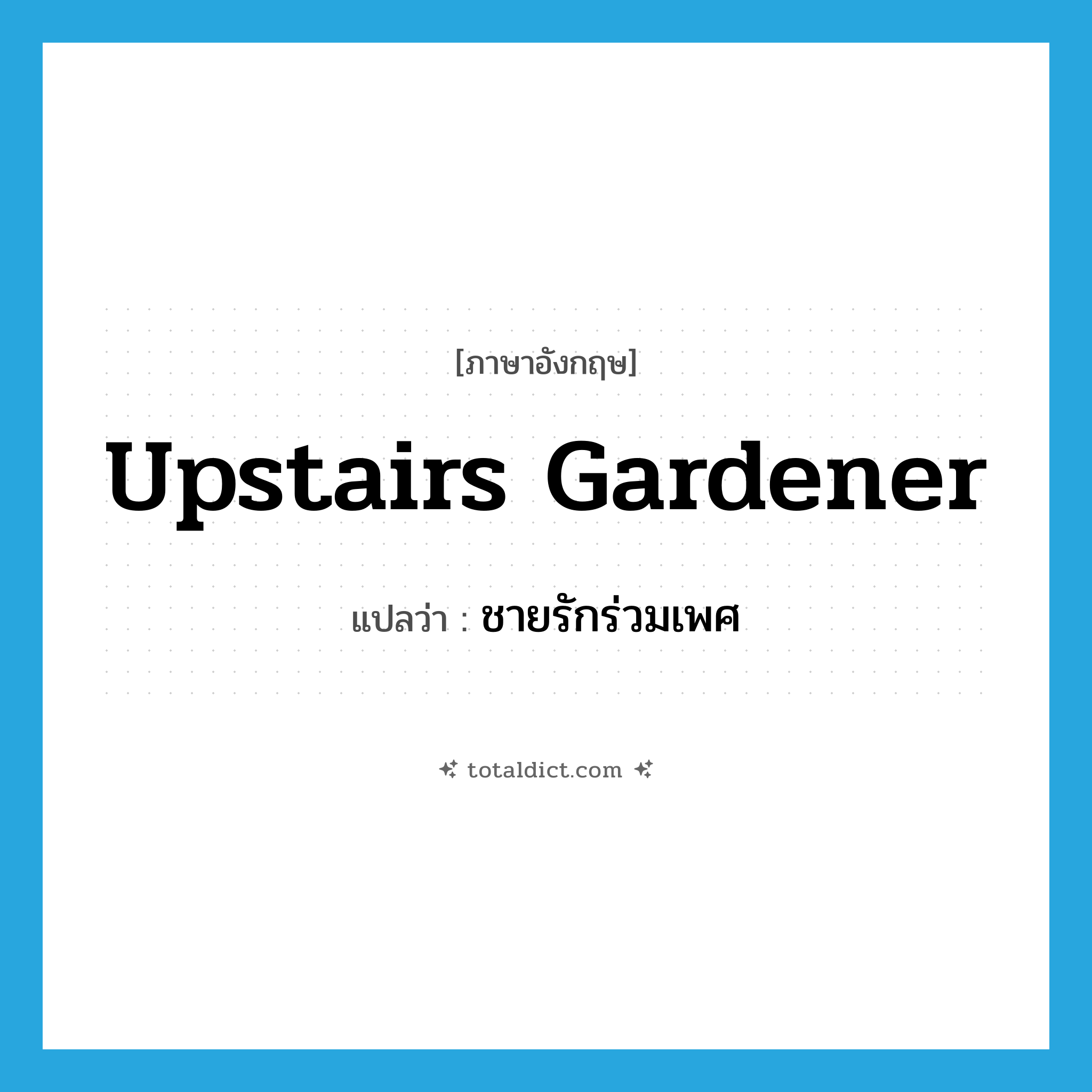 upstairs gardener แปลว่า?, คำศัพท์ภาษาอังกฤษ upstairs gardener แปลว่า ชายรักร่วมเพศ ประเภท SL หมวด SL
