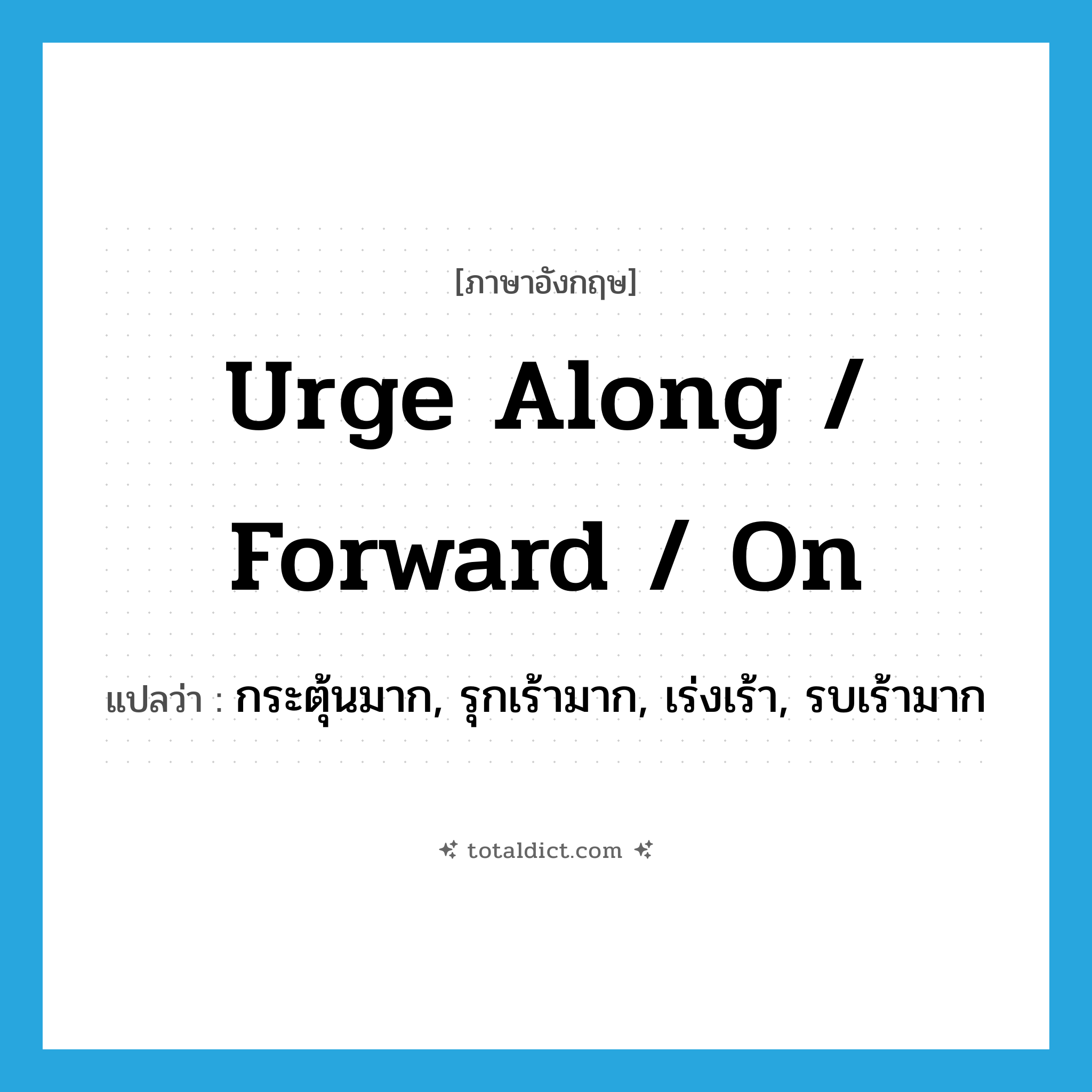 urge along / forward / on แปลว่า?, คำศัพท์ภาษาอังกฤษ urge along / forward / on แปลว่า กระตุ้นมาก, รุกเร้ามาก, เร่งเร้า, รบเร้ามาก ประเภท PHRV หมวด PHRV