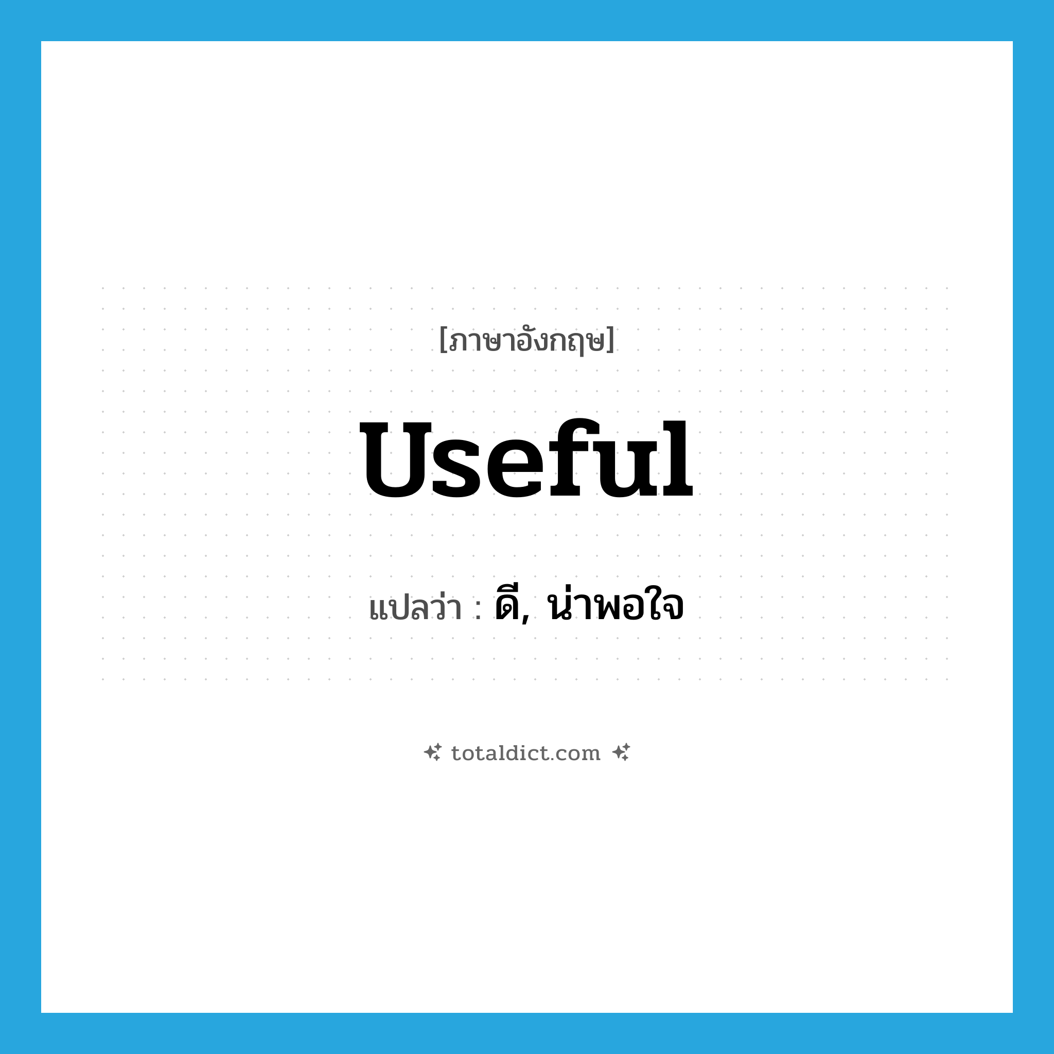 useful แปลว่า?, คำศัพท์ภาษาอังกฤษ useful แปลว่า ดี, น่าพอใจ ประเภท ADJ หมวด ADJ