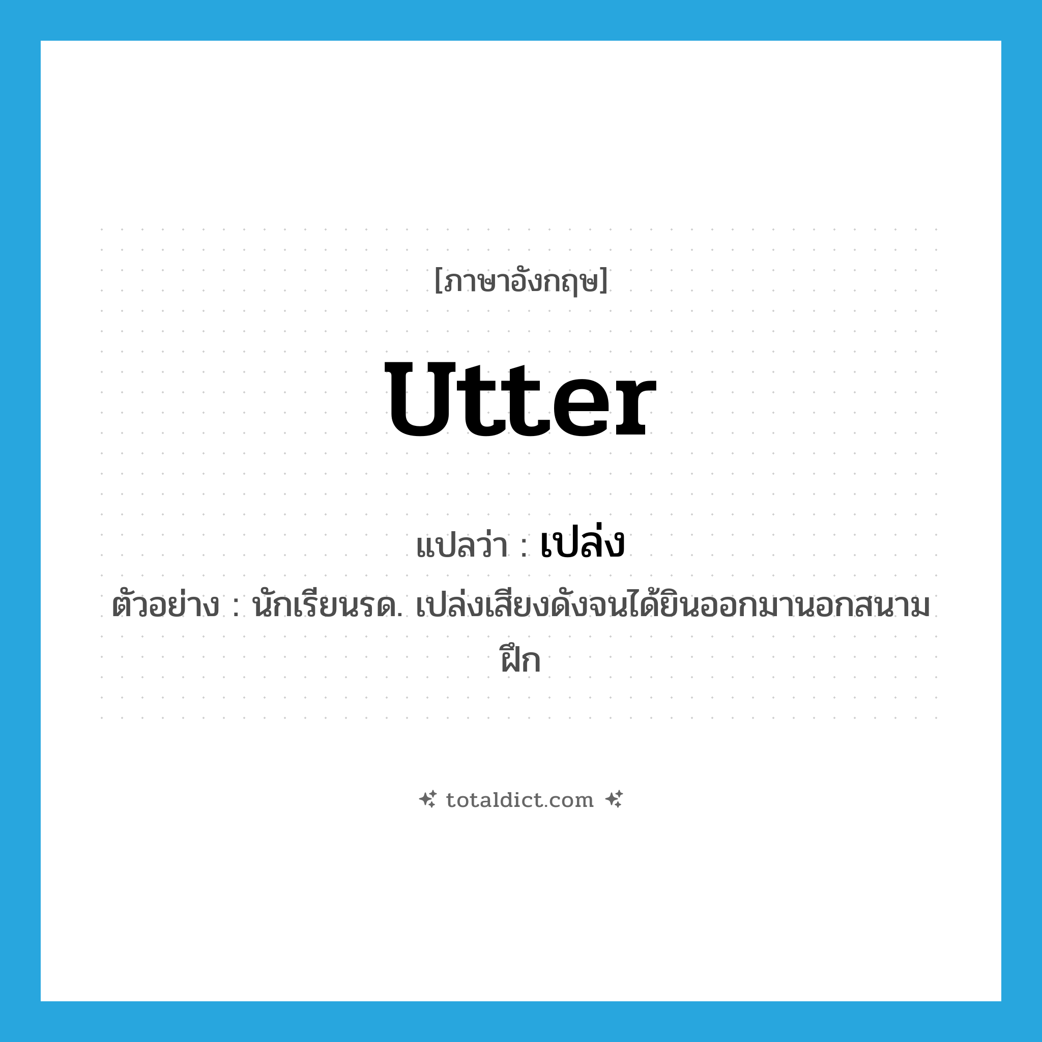 เปล่ง ภาษาอังกฤษ?, คำศัพท์ภาษาอังกฤษ เปล่ง แปลว่า utter ประเภท V ตัวอย่าง นักเรียนรด. เปล่งเสียงดังจนได้ยินออกมานอกสนามฝึก หมวด V