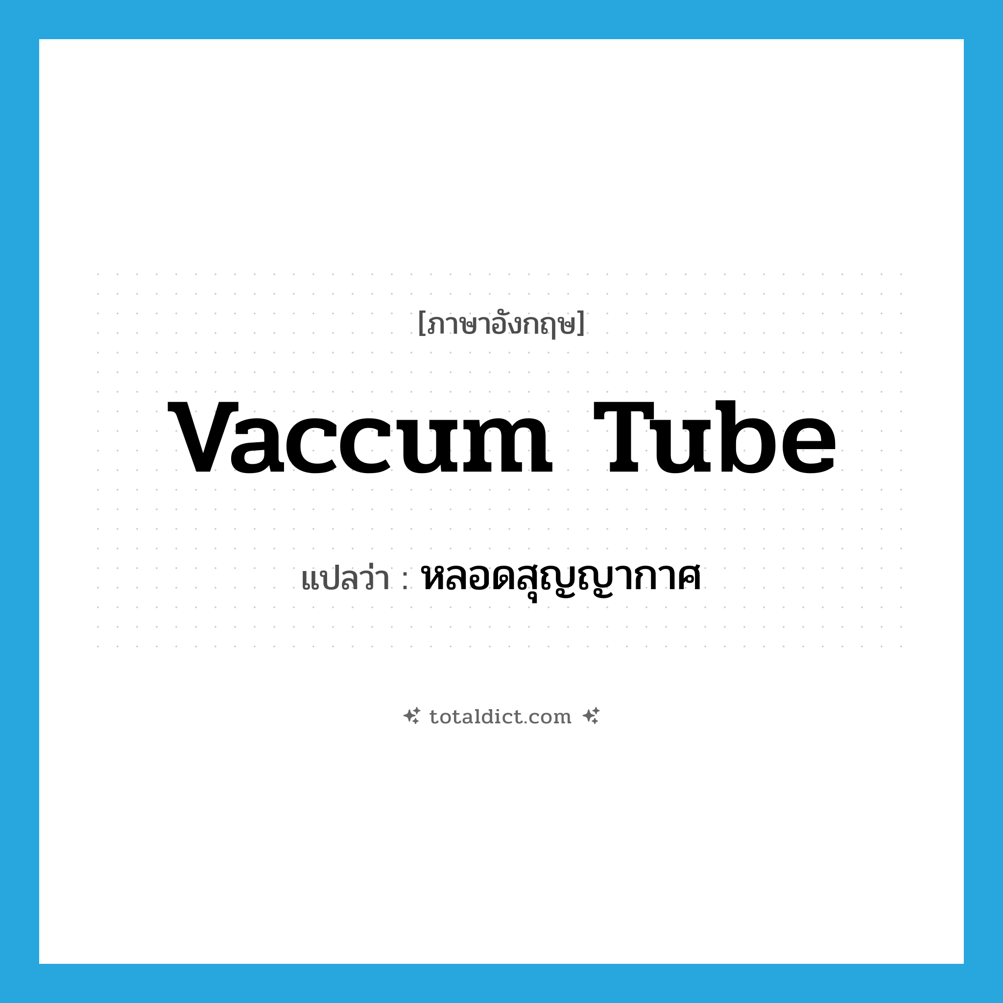 vaccum tube แปลว่า?, คำศัพท์ภาษาอังกฤษ vaccum tube แปลว่า หลอดสุญญากาศ ประเภท N หมวด N