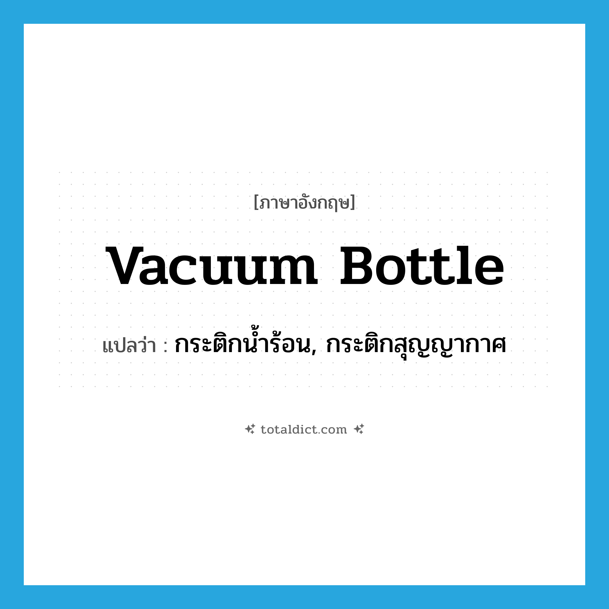 vacuum bottle แปลว่า?, คำศัพท์ภาษาอังกฤษ vacuum bottle แปลว่า กระติกน้ำร้อน, กระติกสุญญากาศ ประเภท N หมวด N