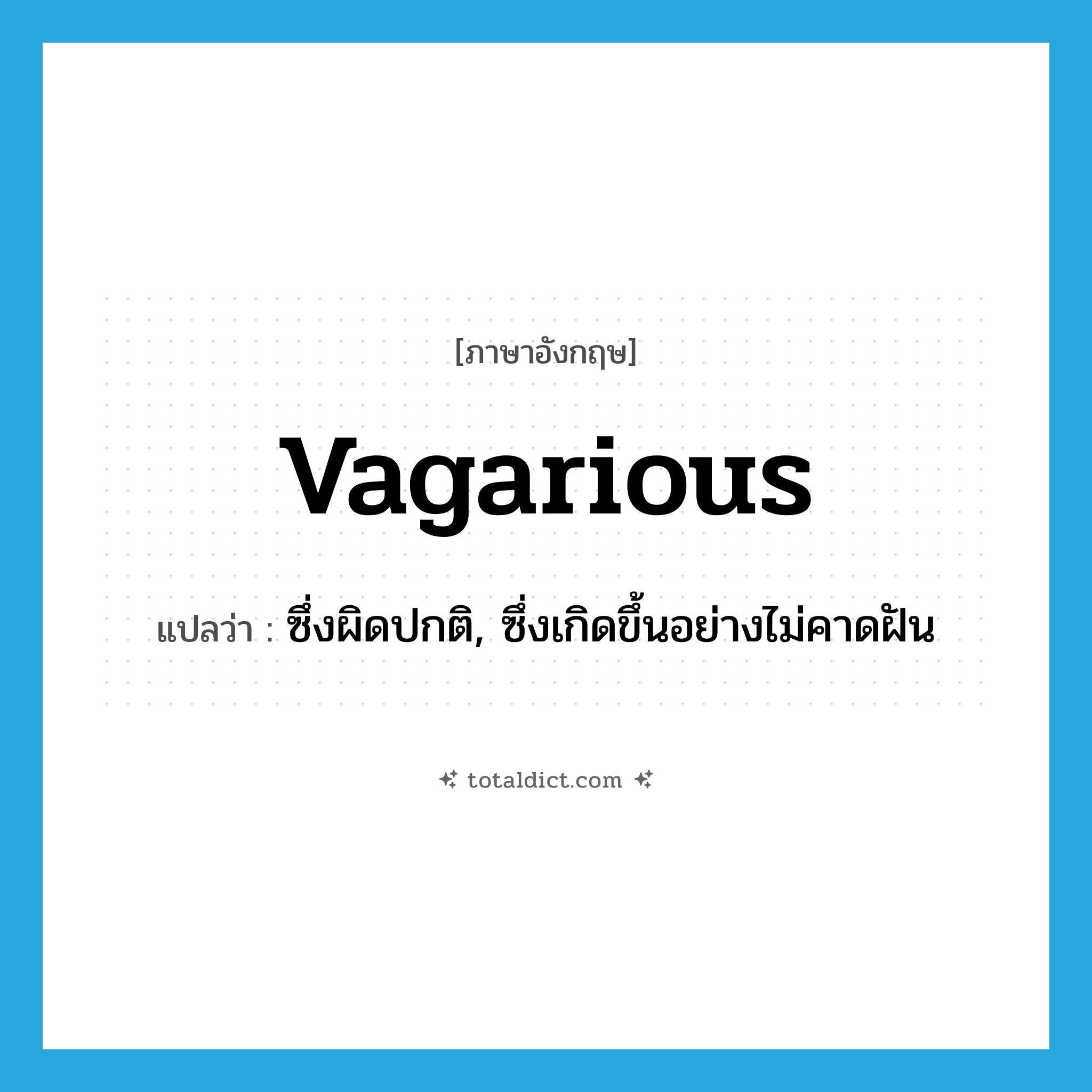 vagarious แปลว่า?, คำศัพท์ภาษาอังกฤษ vagarious แปลว่า ซึ่งผิดปกติ, ซึ่งเกิดขึ้นอย่างไม่คาดฝัน ประเภท ADJ หมวด ADJ