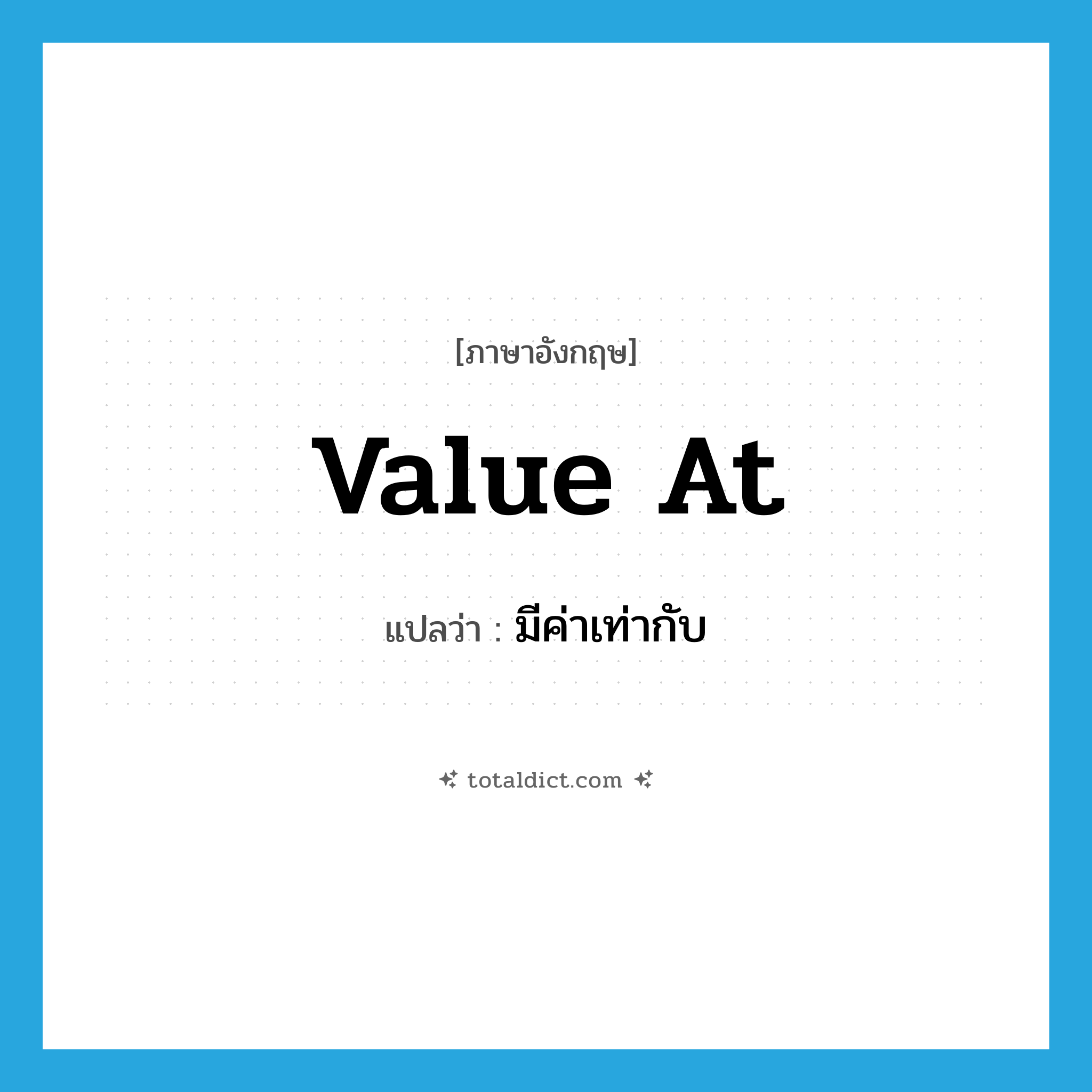 value at แปลว่า?, คำศัพท์ภาษาอังกฤษ value at แปลว่า มีค่าเท่ากับ ประเภท PHRV หมวด PHRV