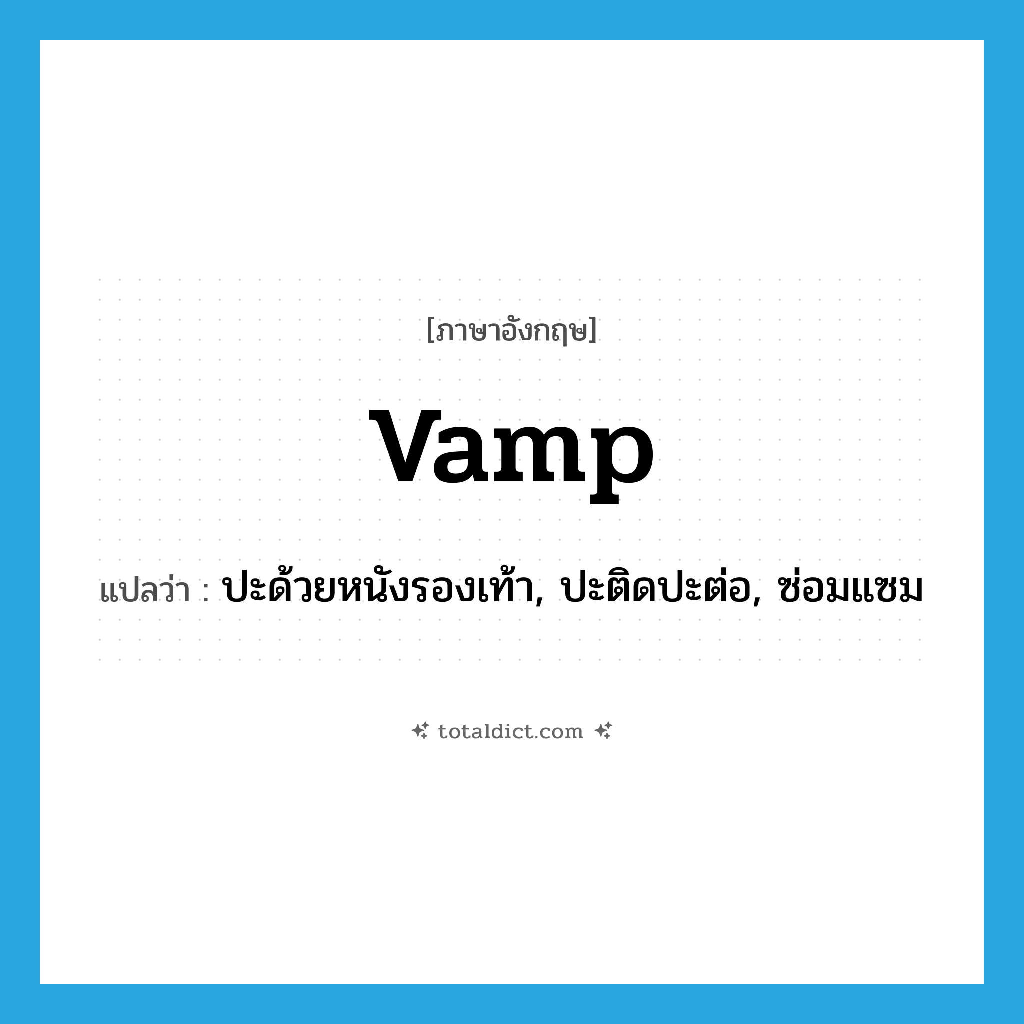 vamp แปลว่า?, คำศัพท์ภาษาอังกฤษ vamp แปลว่า ปะด้วยหนังรองเท้า, ปะติดปะต่อ, ซ่อมแซม ประเภท VI หมวด VI