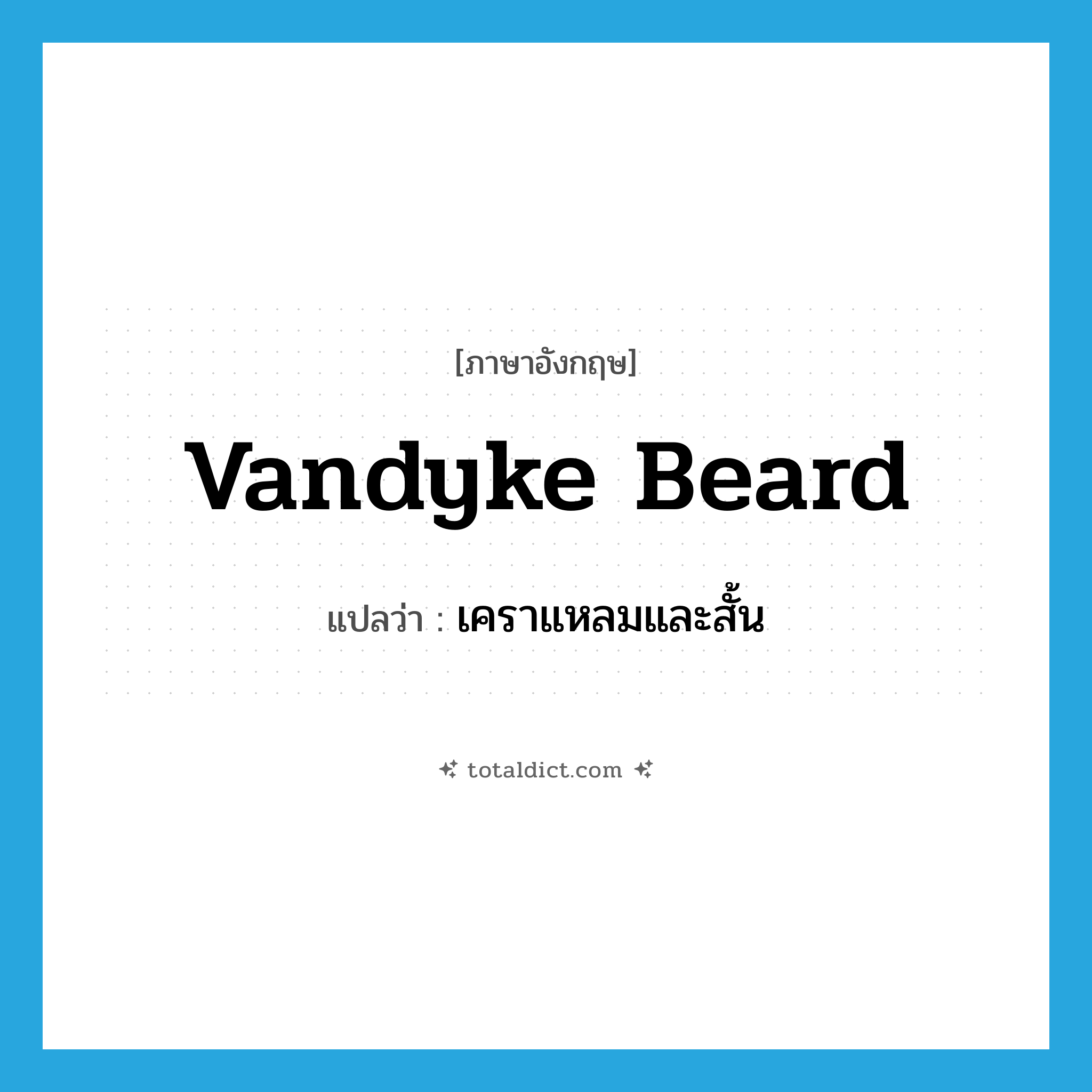 Vandyke beard แปลว่า?, คำศัพท์ภาษาอังกฤษ Vandyke beard แปลว่า เคราแหลมและสั้น ประเภท N หมวด N