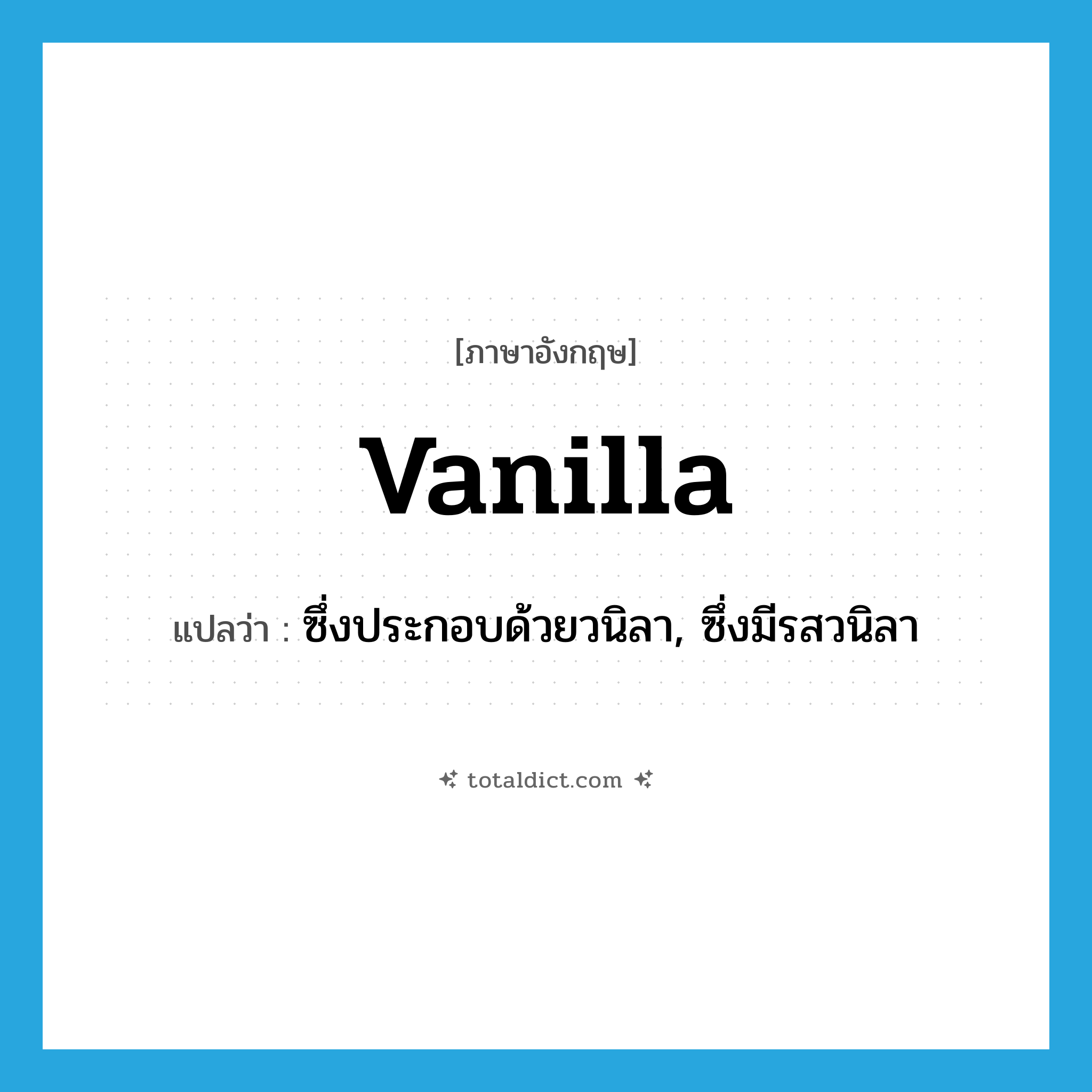 vanilla แปลว่า?, คำศัพท์ภาษาอังกฤษ vanilla แปลว่า ซึ่งประกอบด้วยวนิลา, ซึ่งมีรสวนิลา ประเภท ADJ หมวด ADJ
