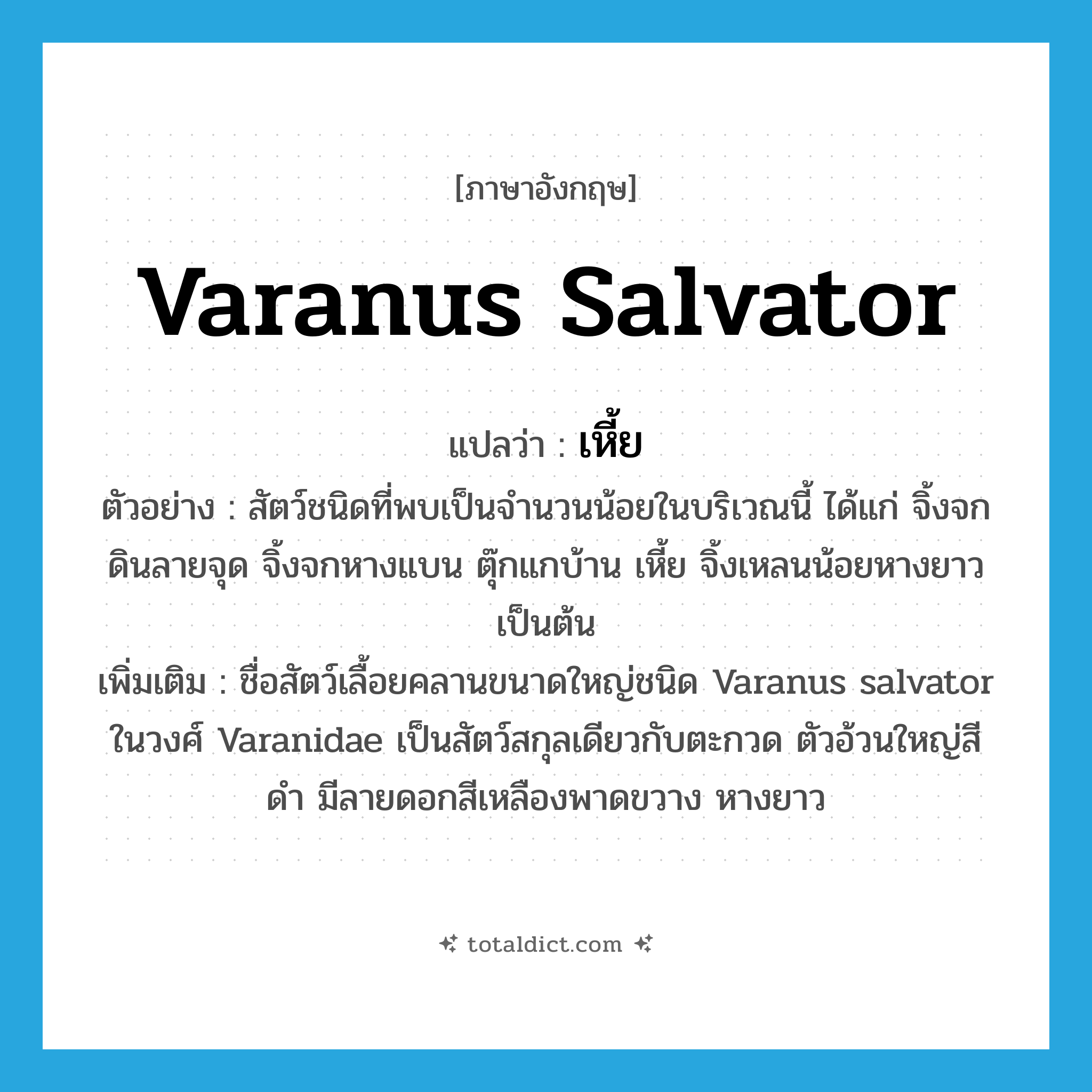 เหี้ย ภาษาอังกฤษ?, คำศัพท์ภาษาอังกฤษ เหี้ย แปลว่า Varanus salvator ประเภท N ตัวอย่าง สัตว์ชนิดที่พบเป็นจำนวนน้อยในบริเวณนี้ ได้แก่ จิ้งจกดินลายจุด จิ้งจกหางแบน ตุ๊กแกบ้าน เหี้ย จิ้งเหลนน้อยหางยาว เป็นต้น เพิ่มเติม ชื่อสัตว์เลื้อยคลานขนาดใหญ่ชนิด Varanus salvator ในวงศ์ Varanidae เป็นสัตว์สกุลเดียวกับตะกวด ตัวอ้วนใหญ่สีดำ มีลายดอกสีเหลืองพาดขวาง หางยาว หมวด N